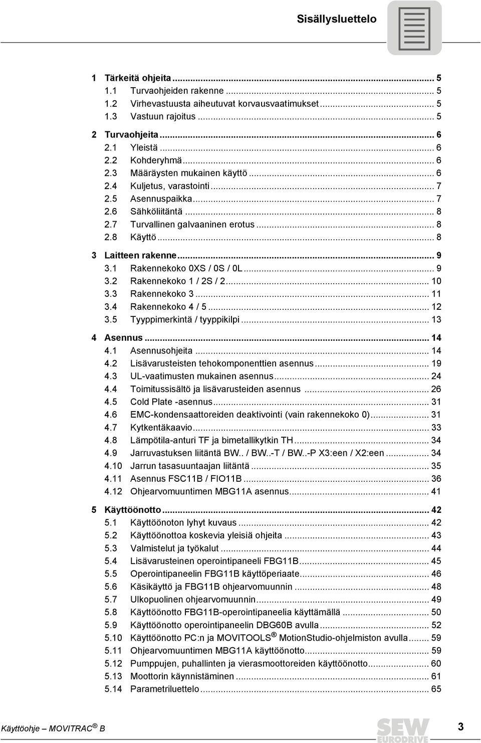 1 Rakennekoko 0XS / 0S / 0L... 9 3.2 Rakennekoko 1 / 2S / 2... 10 3.3 Rakennekoko 3... 11 3.4 Rakennekoko 4 / 5... 12 3.5 Tyyppimerkintä / tyyppikilpi... 13 4 Asennus... 14 4.