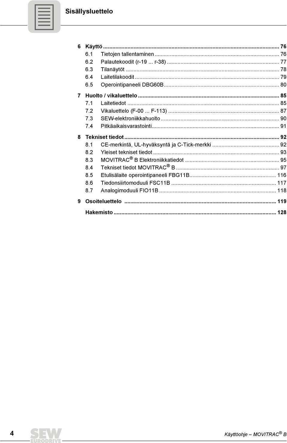 .. 91 8 Tekniset tiedot... 92 8.1 CE-merkintä, UL-hyväksyntä ja C-Tick-merkki... 92 8.2 Yleiset tekniset tiedot... 93 8.3 MOVITRAC B Elektroniikkatiedot... 95 8.