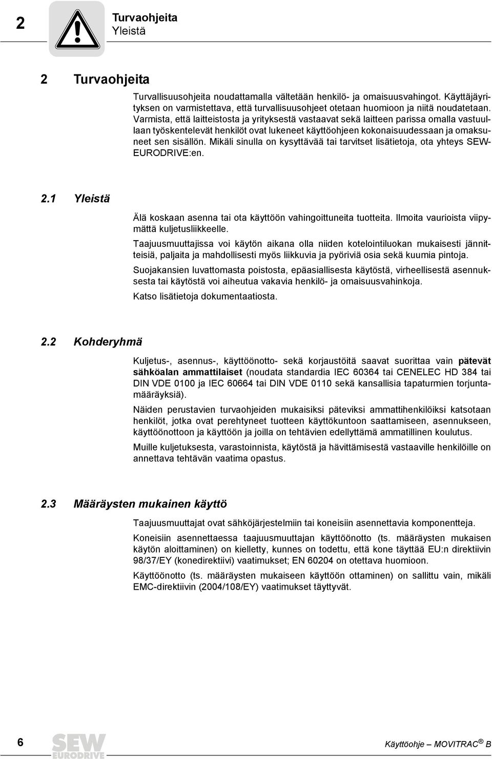 Varmista, että laitteistosta ja yrityksestä vastaavat sekä laitteen parissa omalla vastuullaan työskentelevät henkilöt ovat lukeneet käyttöohjeen kokonaisuudessaan ja omaksuneet sen sisällön.