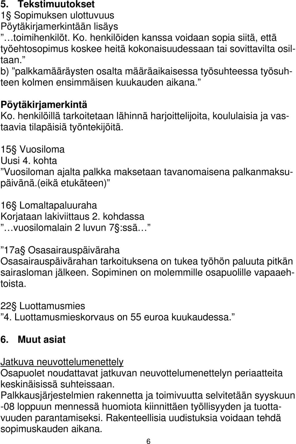 b) palkkamääräysten osalta määräaikaisessa työsuhteessa työsuhteen kolmen ensimmäisen kuukauden aikana. Pöytäkirjamerkintä Ko.