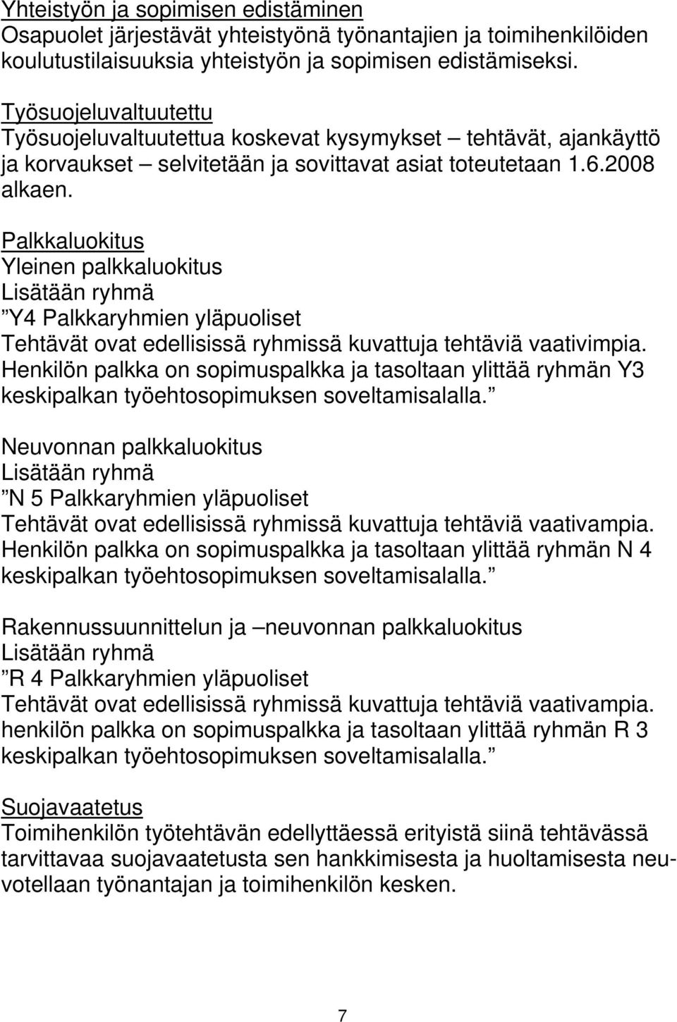 Palkkaluokitus Yleinen palkkaluokitus Lisätään ryhmä Y4 Palkkaryhmien yläpuoliset Tehtävät ovat edellisissä ryhmissä kuvattuja tehtäviä vaativimpia.