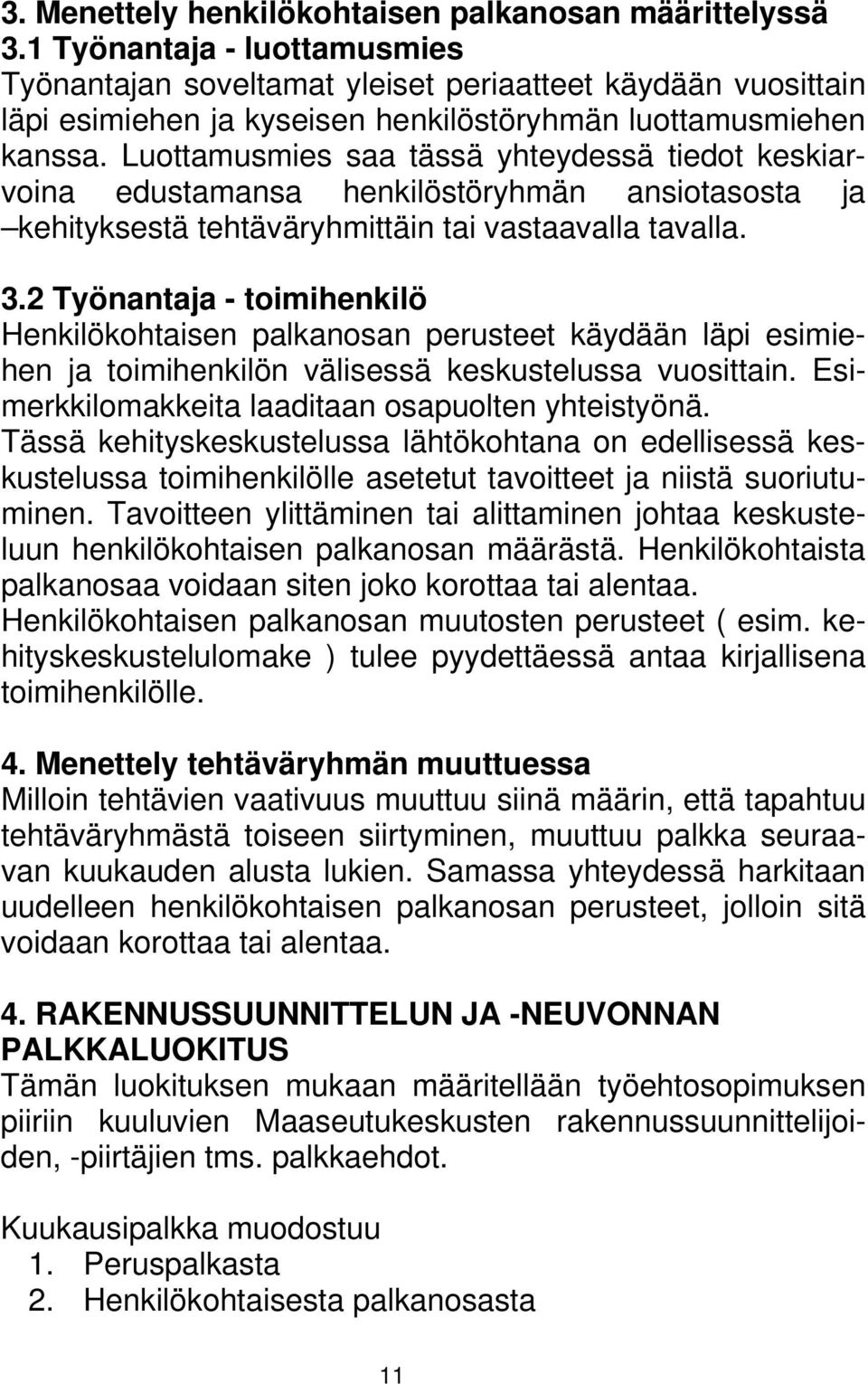 Luottamusmies saa tässä yhteydessä tiedot keskiarvoina edustamansa henkilöstöryhmän ansiotasosta ja kehityksestä tehtäväryhmittäin tai vastaavalla tavalla. 3.