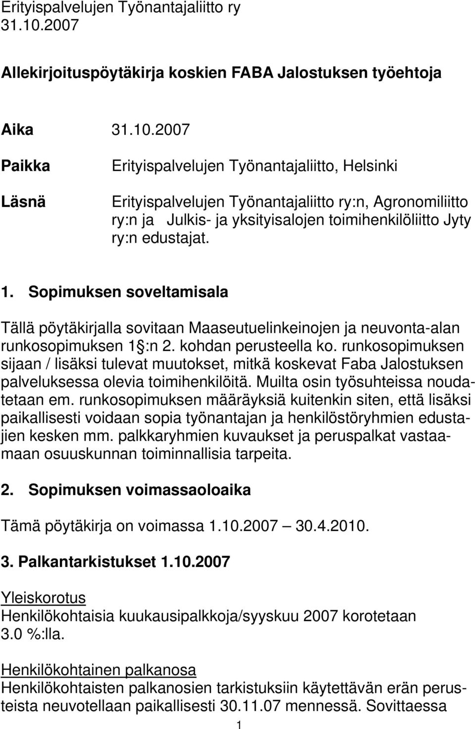 2007 Paikka Läsnä Erityispalvelujen Työnantajaliitto, Helsinki Erityispalvelujen Työnantajaliitto ry:n, Agronomiliitto ry:n ja Julkis- ja yksityisalojen toimihenkilöliitto Jyty ry:n edustajat. 1.