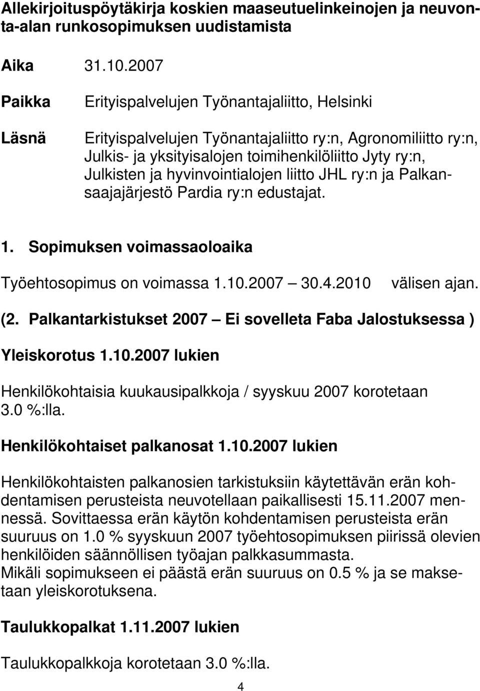 hyvinvointialojen liitto JHL ry:n ja Palkansaajajärjestö Pardia ry:n edustajat. 1. Sopimuksen voimassaoloaika Työehtosopimus on voimassa 1.10.2007 30.4.2010 välisen ajan. (2.