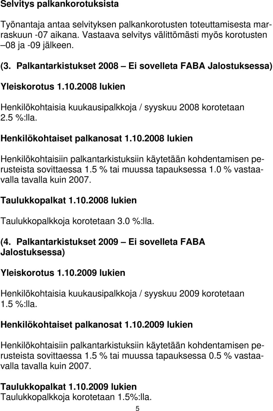 5 % tai muussa tapauksessa 1.0 % vastaavalla tavalla kuin 2007. Taulukkopalkat 1.10.2008 lukien Taulukkopalkkoja korotetaan 3.0 %:lla. (4.