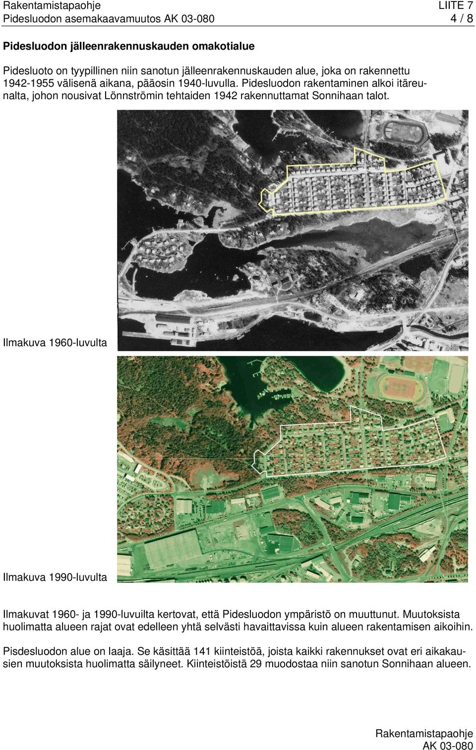 Ilmakuva 1960-luvulta Ilmakuva 1990-luvulta Ilmakuvat 1960- ja 1990-luvuilta kertovat, että Pidesluodon ympäristö on muuttunut.