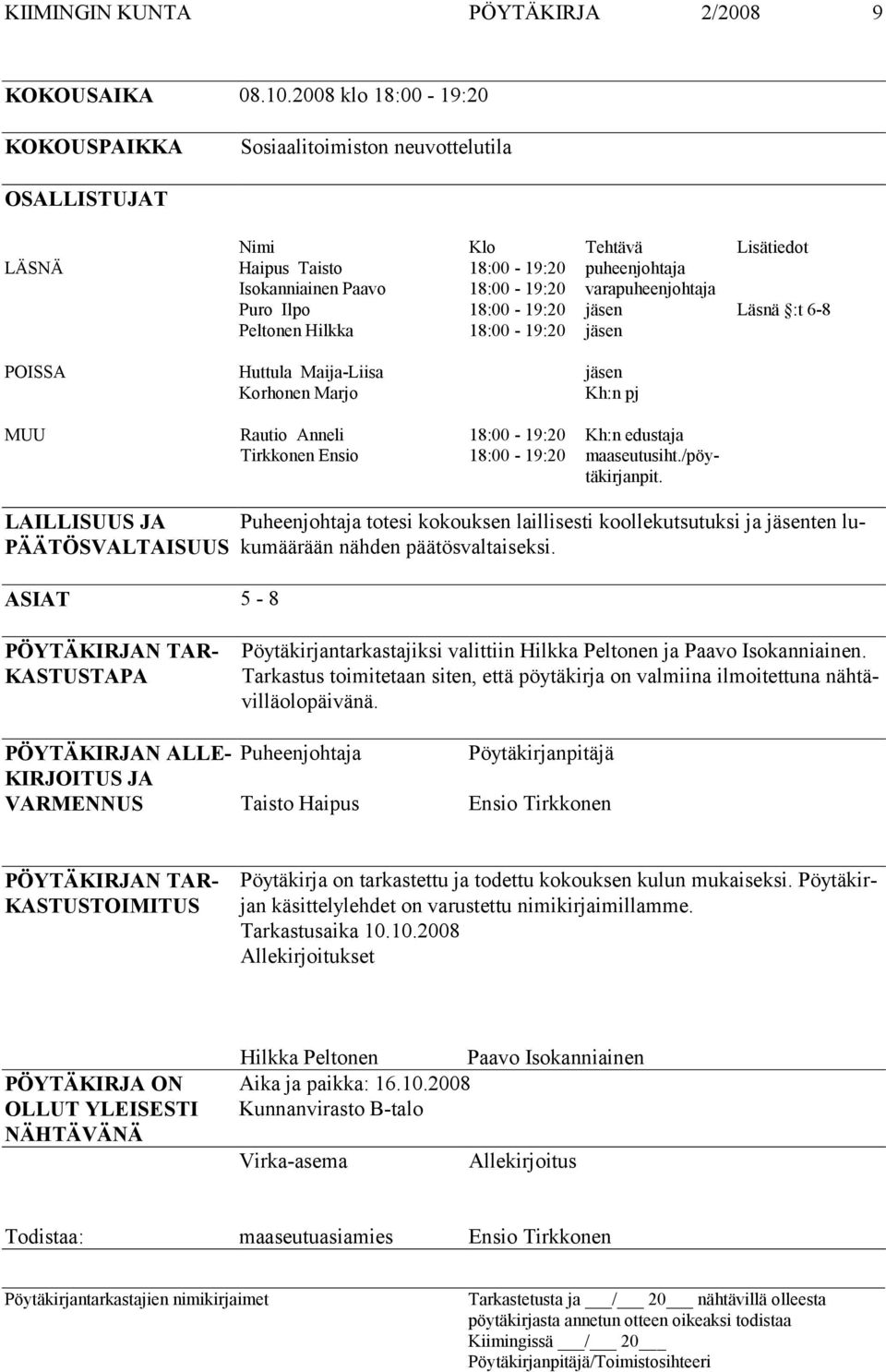 varapuheenjohtaja Puro Ilpo 18:00-19:20 jäsen Läsnä :t 6-8 Peltonen Hilkka 18:00-19:20 jäsen POISSA Huttula Maija-Liisa jäsen Korhonen Marjo Kh:n pj MUU Rautio Anneli 18:00-19:20 Kh:n edustaja