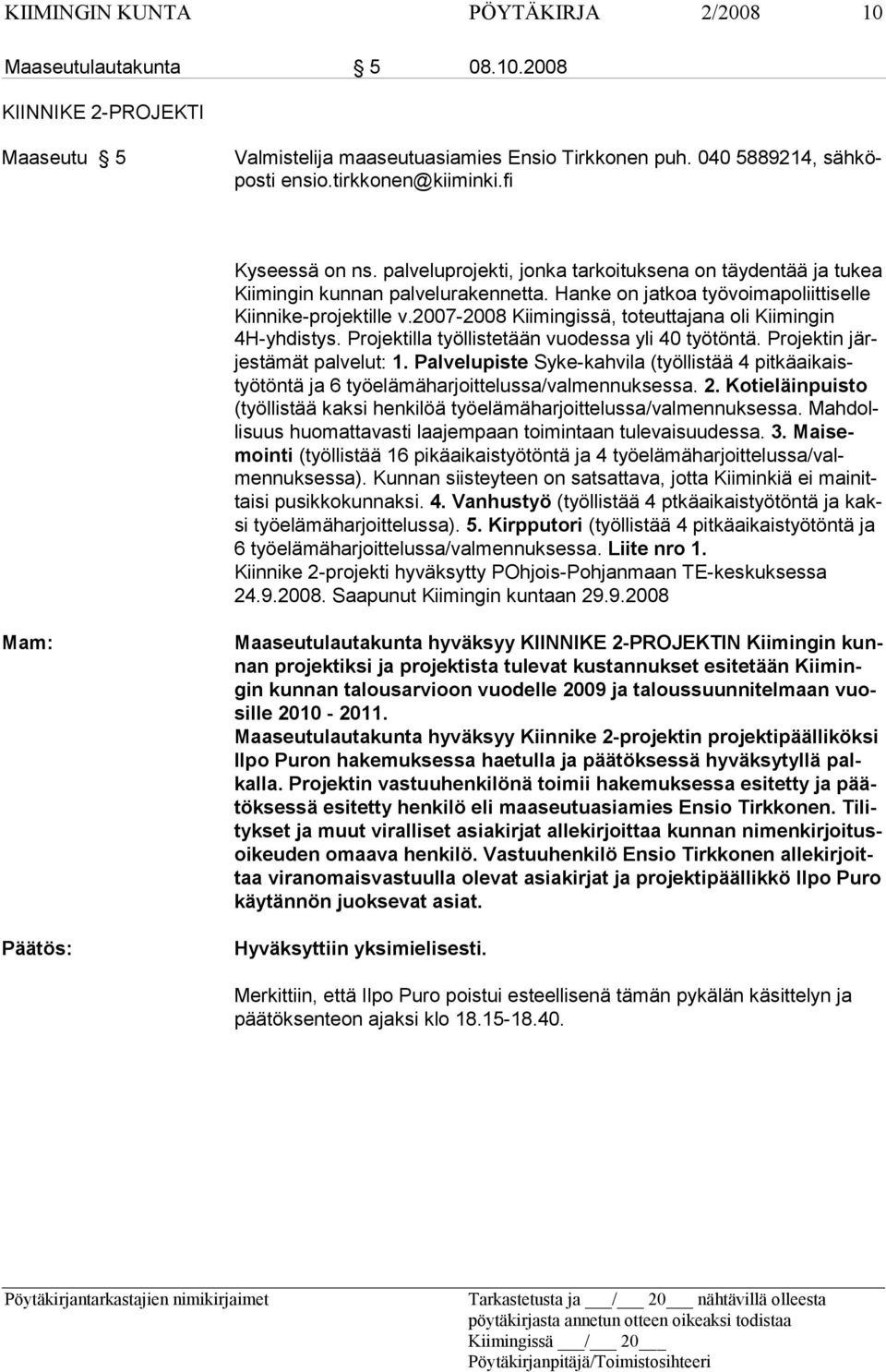 2007-2008 Kiimingissä, toteuttajana oli Kiimingin 4H-yhdistys. Projektilla työllistetään vuodessa yli 40 työtöntä. Projektin järjestämät palvelut: 1.