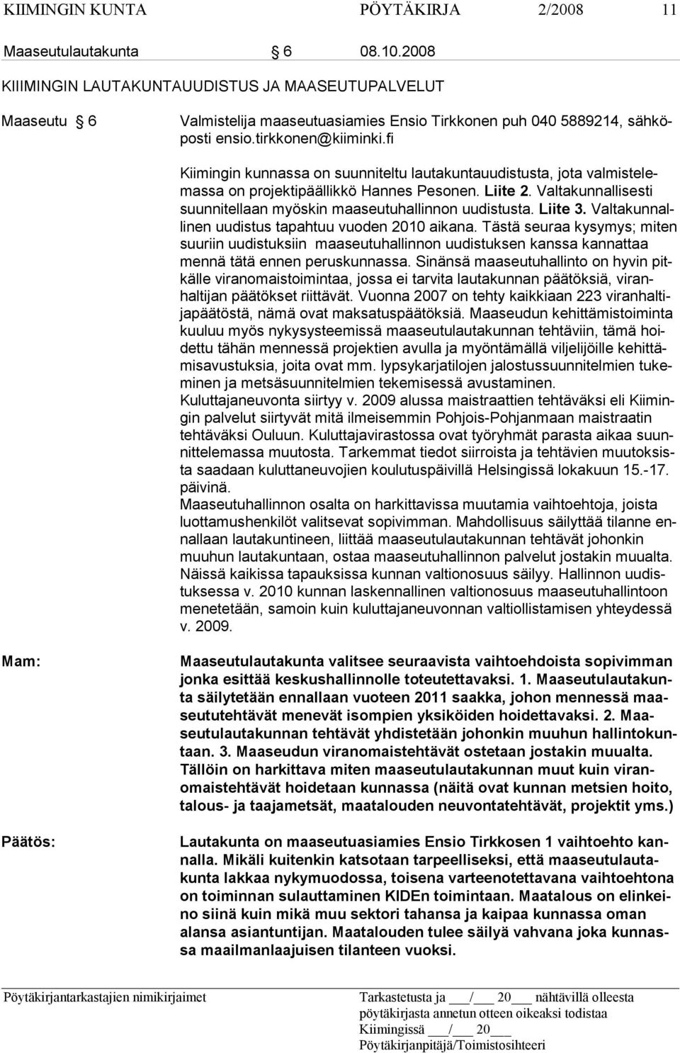 jota valmis telemassa on projektipäällikkö Hannes Pesonen. Liite 2. Valtakunnallisesti suunnitellaan myöskin maaseutuhallinnon uudistusta. Liite 3.