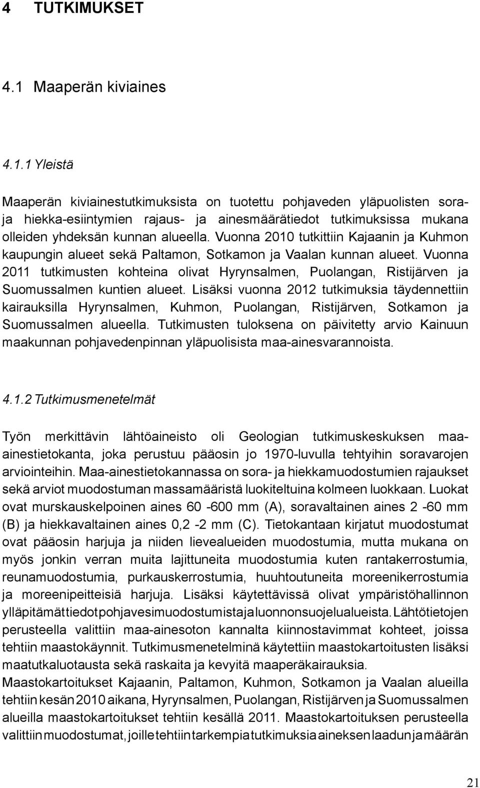 1 Yleistä Maaperän kiviainestutkimuksista on tuotettu pohjaveden yläpuolisten soraja hiekka-esiintymien rajaus- ja ainesmäärätiedot tutkimuksissa mukana olleiden yhdeksän kunnan alueella.