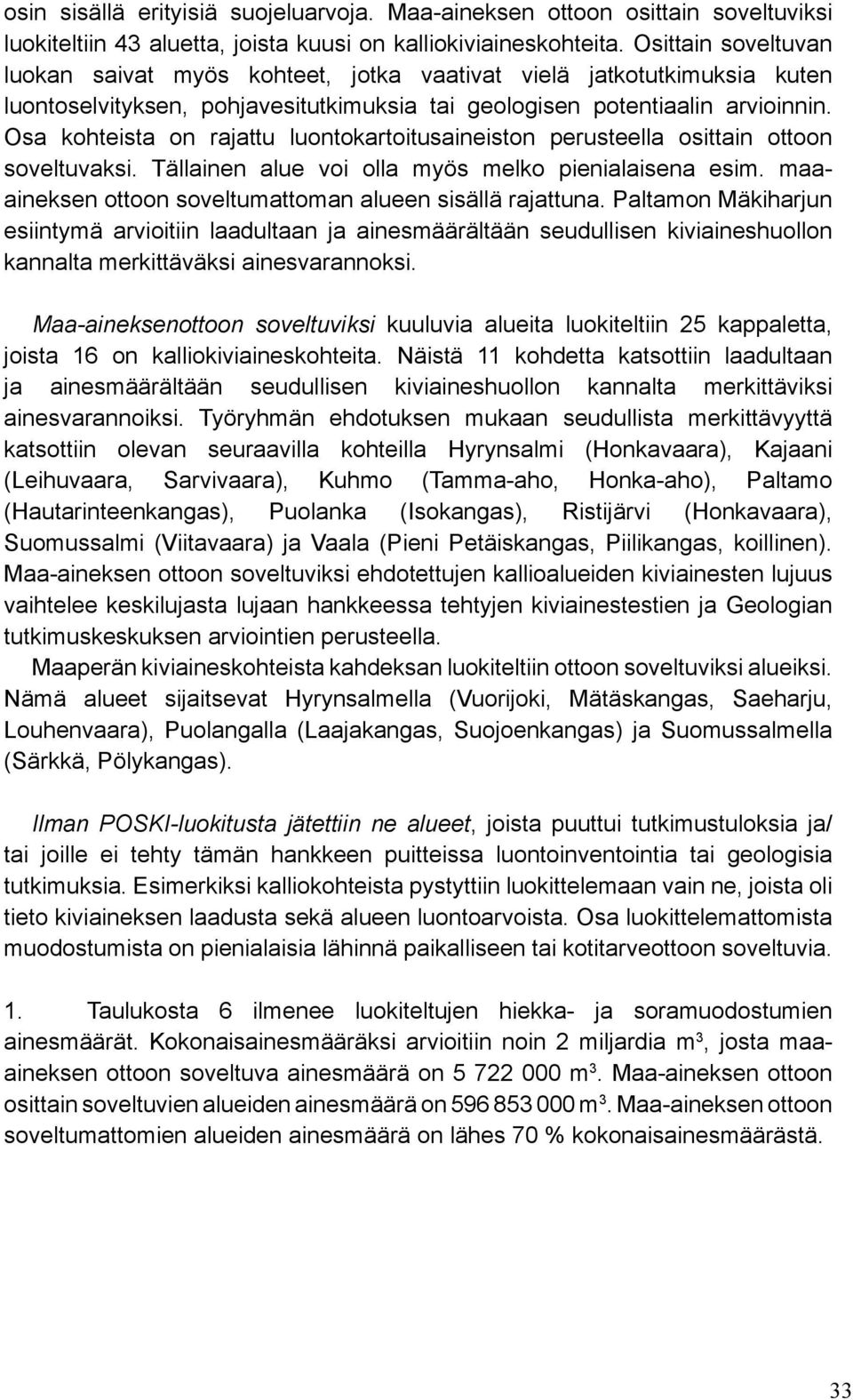 Osa kohteista on rajattu luontokartoitusaineiston perusteella osittain ottoon soveltuvaksi. Tällainen alue voi olla myös melko pienialaisena esim.