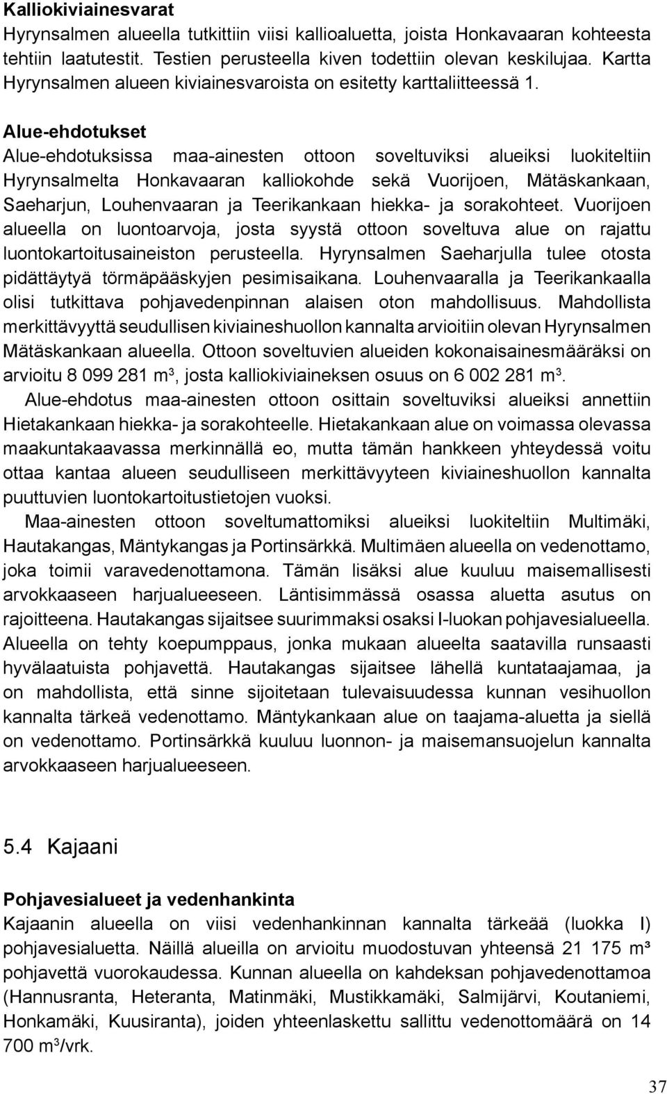 Alue-ehdotukset Alue-ehdotuksissa maa-ainesten ottoon soveltuviksi alueiksi luokiteltiin Hyrynsalmelta Honkavaaran kalliokohde sekä Vuorijoen, Mätäskankaan, Saeharjun, Louhenvaaran ja Teerikankaan