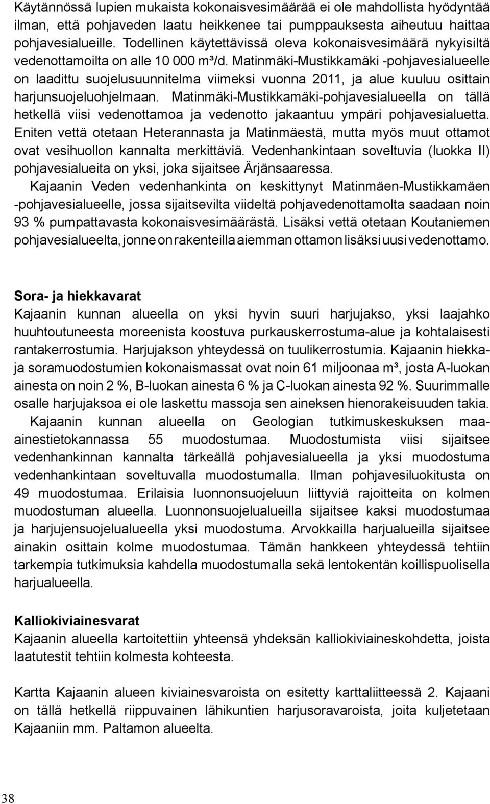 Matinmäki-Mustikkamäki -pohjavesialueelle on laadittu suojelusuunnitelma viimeksi vuonna 2011, ja alue kuuluu osittain harjunsuojeluohjelmaan.