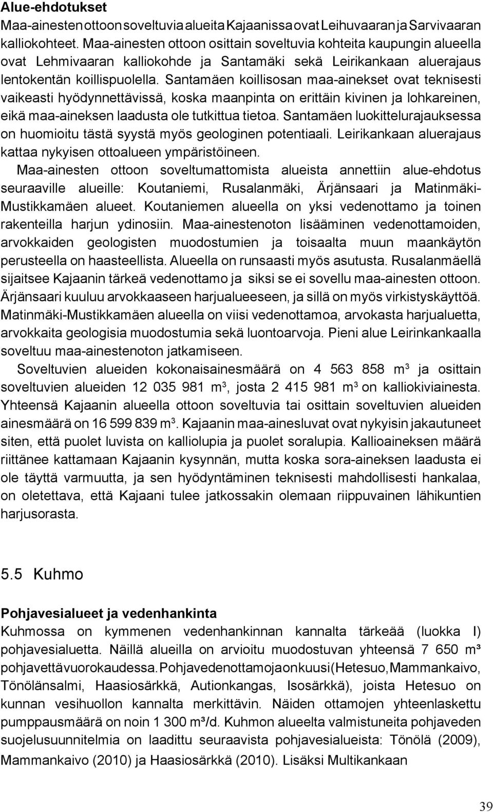 Santamäen koillisosan maa-ainekset ovat teknisesti vaikeasti hyödynnettävissä, koska maanpinta on erittäin kivinen ja lohkareinen, eikä maa-aineksen laadusta ole tutkittua tietoa.