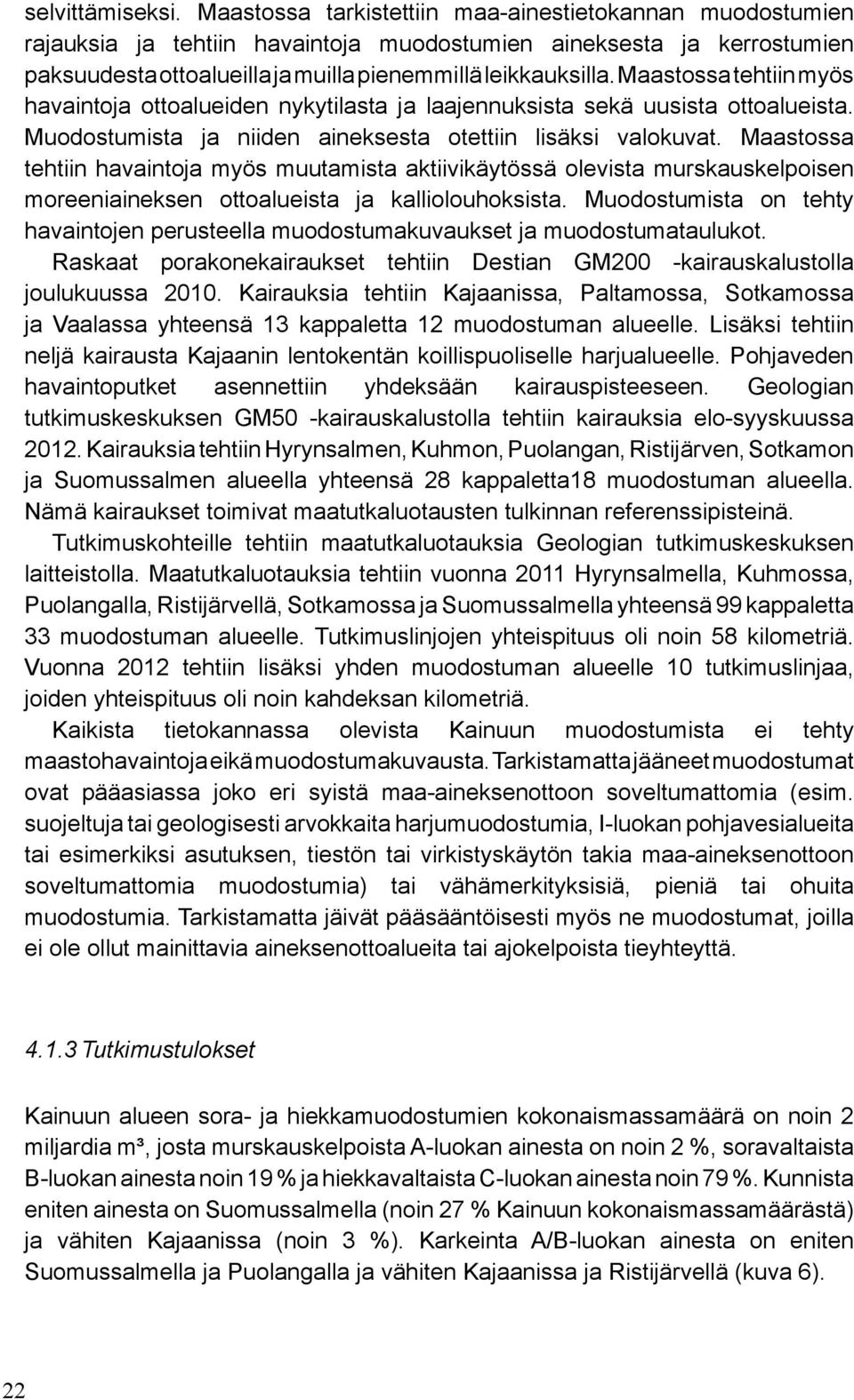 Maastossa tehtiin myös havaintoja ottoalueiden nykytilasta ja laajennuksista sekä uusista ottoalueista. Muodostumista ja niiden aineksesta otettiin lisäksi valokuvat.