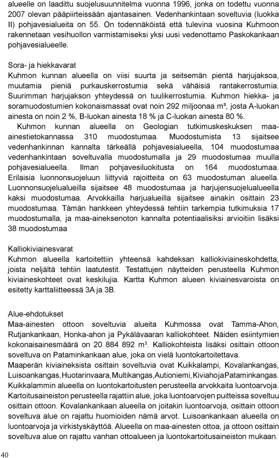 Sora- ja hiekkavarat Kuhmon kunnan alueella on viisi suurta ja seitsemän pientä harjujaksoa, muutamia pieniä purkauskerrostumia sekä vähäisiä rantakerrostumia.