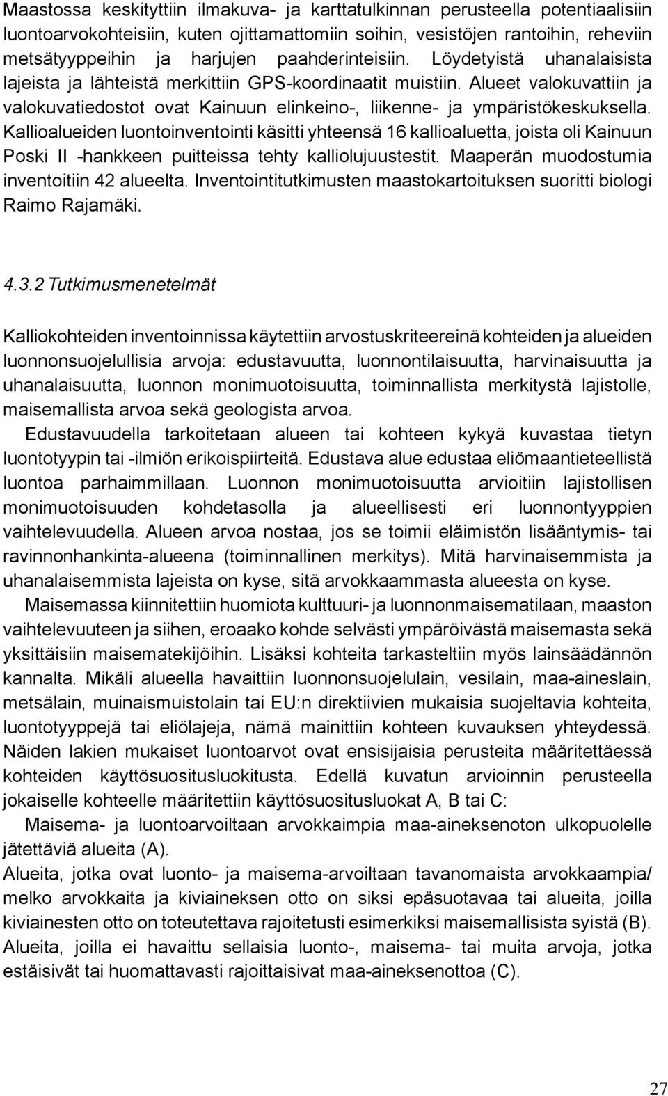 Alueet valokuvattiin ja valokuvatiedostot ovat Kainuun elinkeino-, liikenne- ja ympäristökeskuksella.