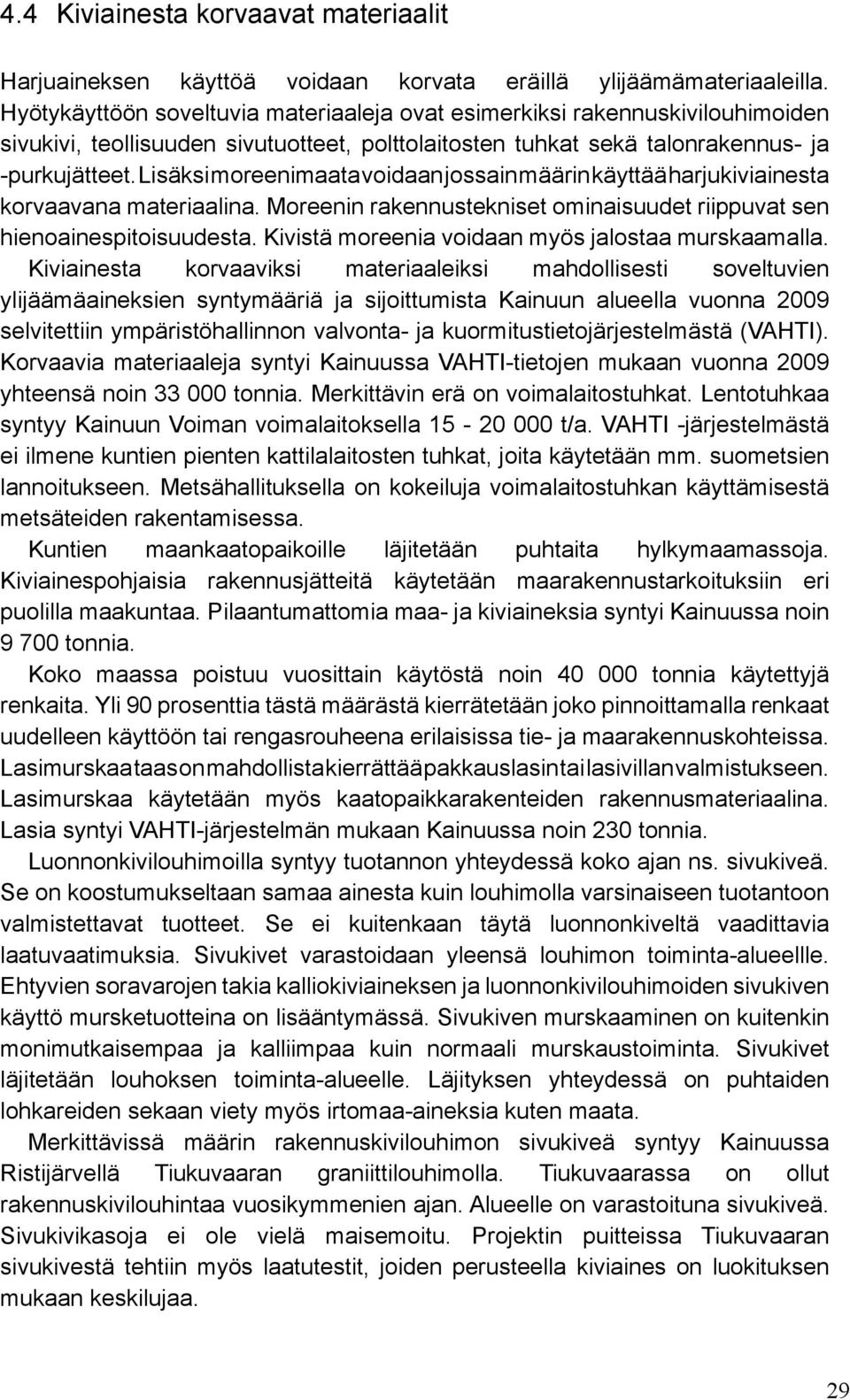 Lisäksi moreenimaata voidaan jossain määrin käyttää harjukiviainesta korvaavana materiaalina. Moreenin rakennustekniset ominaisuudet riippuvat sen hienoainespitoisuudesta.