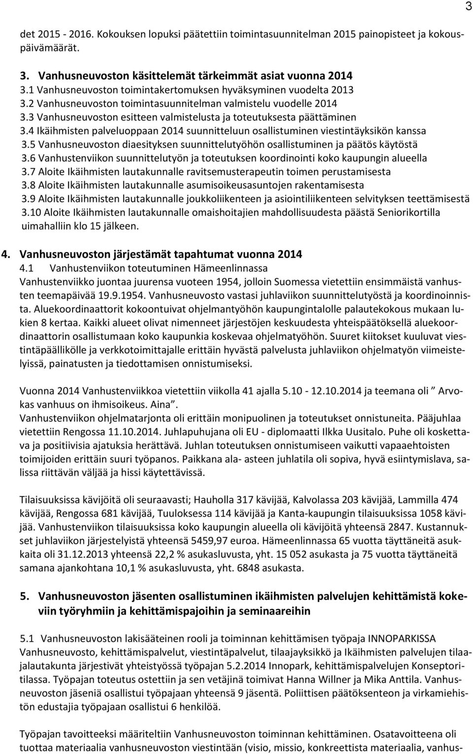 3 Vanhusneuvoston esitteen valmistelusta ja toteutuksesta päättäminen 3.4 Ikäihmisten palveluoppaan 2014 suunnitteluun osallistuminen viestintäyksikön kanssa 3.