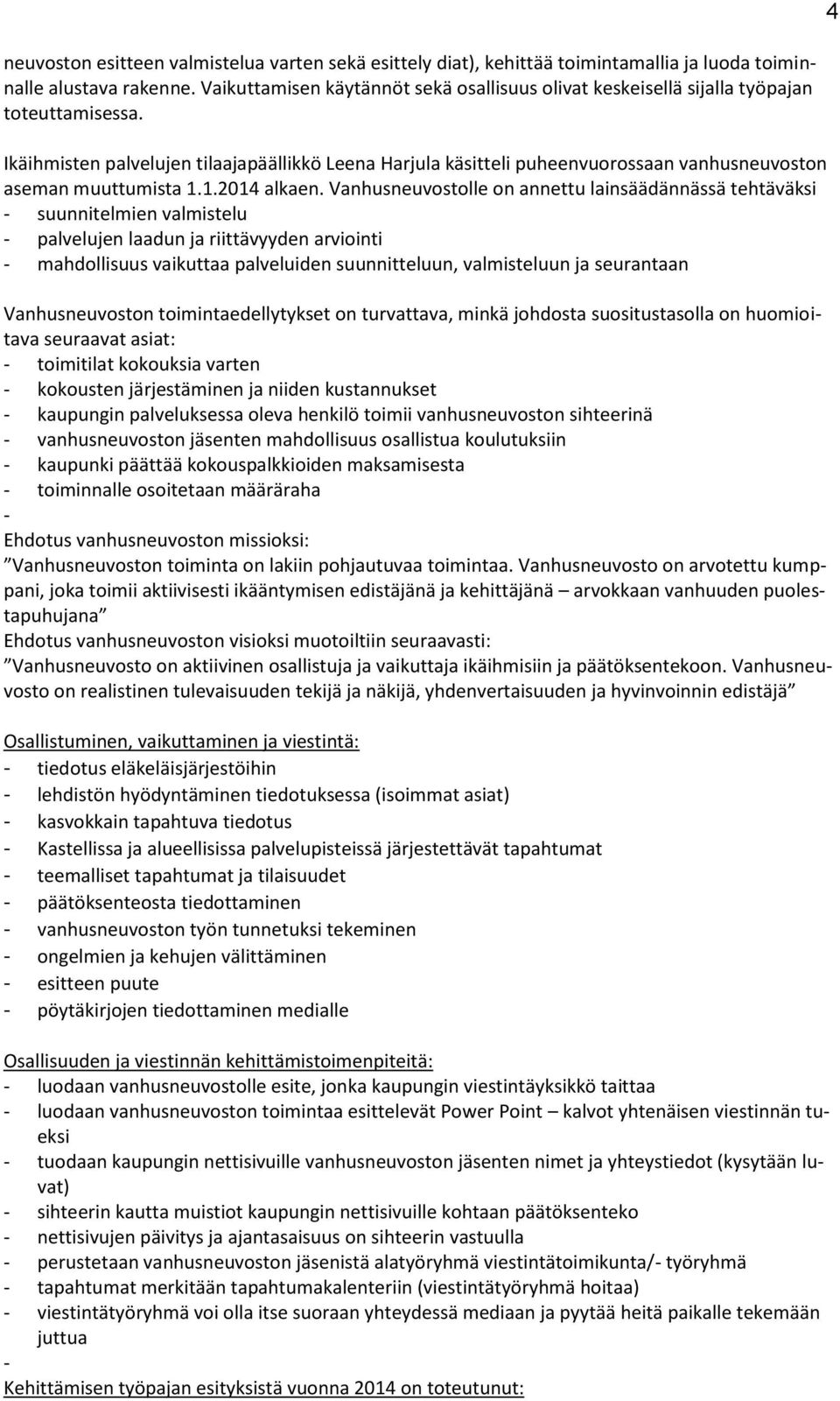 Ikäihmisten palvelujen tilaajapäällikkö Leena Harjula käsitteli puheenvuorossaan vanhusneuvoston aseman muuttumista 1.1.2014 alkaen.