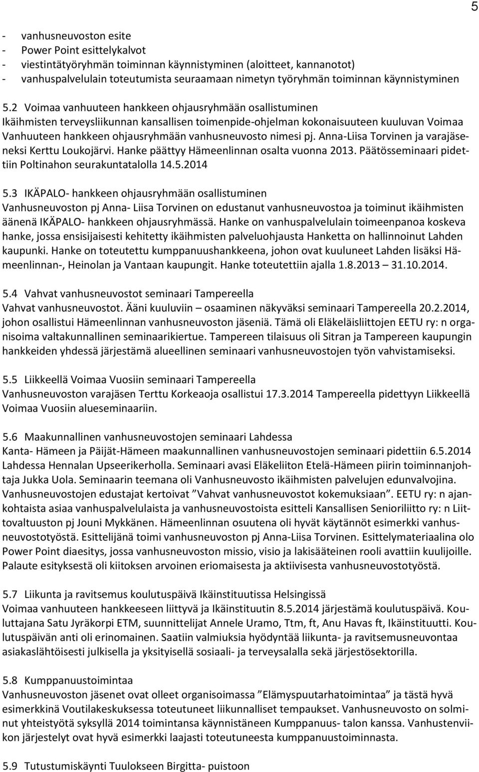 2 Voimaa vanhuuteen hankkeen ohjausryhmään osallistuminen Ikäihmisten terveysliikunnan kansallisen toimenpide-ohjelman kokonaisuuteen kuuluvan Voimaa Vanhuuteen hankkeen ohjausryhmään vanhusneuvosto