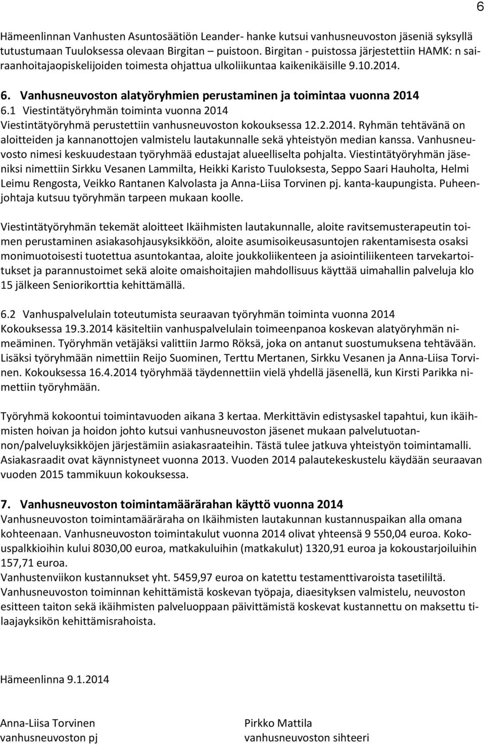 Vanhusneuvoston alatyöryhmien perustaminen ja toimintaa vuonna 2014 6.1 Viestintätyöryhmän toiminta vuonna 2014 Viestintätyöryhmä perustettiin vanhusneuvoston kokouksessa 12.2.2014. Ryhmän tehtävänä on aloitteiden ja kannanottojen valmistelu lautakunnalle sekä yhteistyön median kanssa.