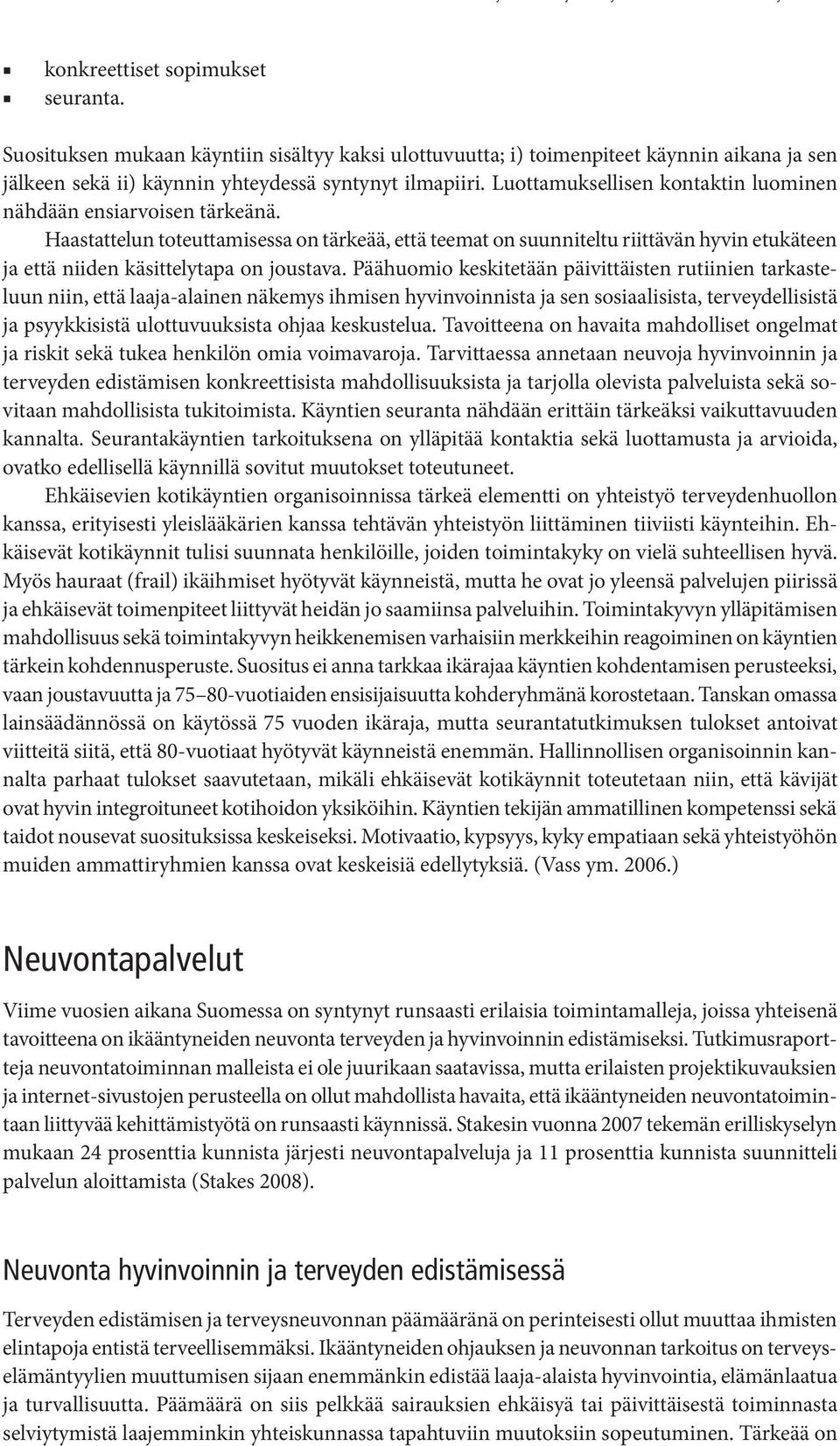 Haastattelun toteuttamisessa on tärkeää, että teemat on suunniteltu riittävän hyvin etukäteen ja että niiden käsittelytapa on joustava.