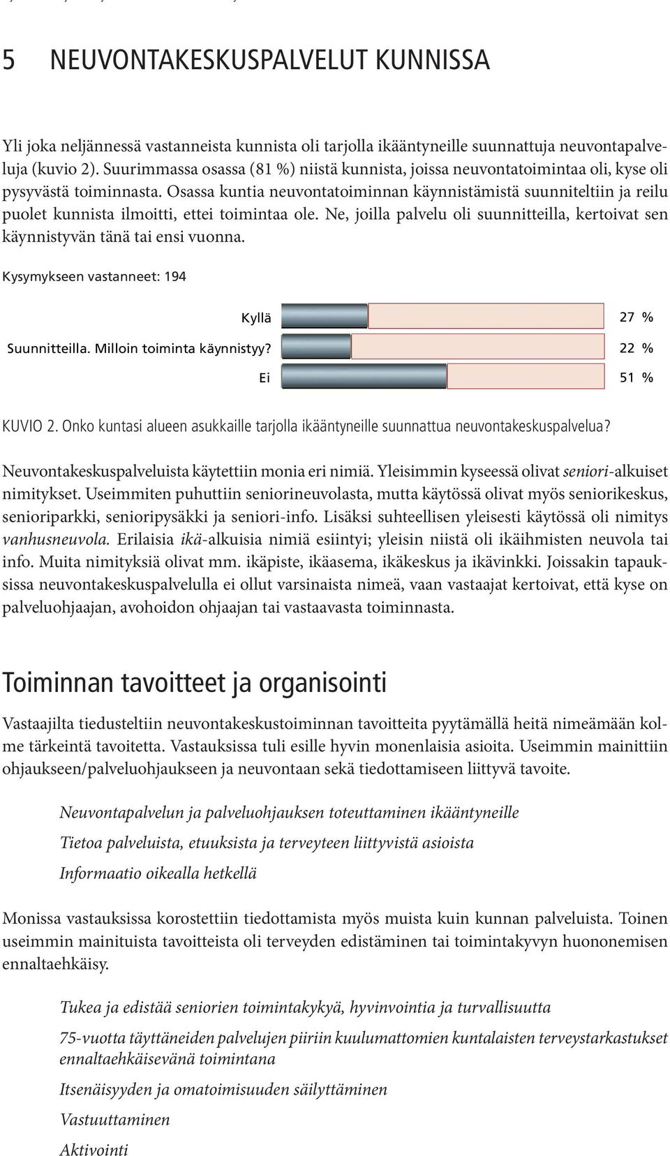 Osassa kuntia neuvontatoiminnan käynnistämistä suunniteltiin ja reilu puolet kunnista ilmoitti, ettei toimintaa ole.