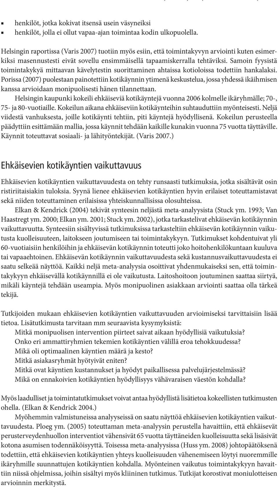 Samoin fyysistä toimintakykyä mittaavan kävelytestin suorittaminen ahtaissa kotioloissa todettiin hankalaksi.