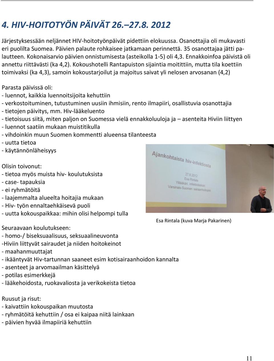 Kokoushotelli Rantapuiston sijaintia moitittiin, mutta tila koettiin toimivaksi (ka 4,3), samoin kokoustarjoilut ja majoitus saivat yli nelosen arvosanan (4,2) Parasta päivissä oli: - luennot,