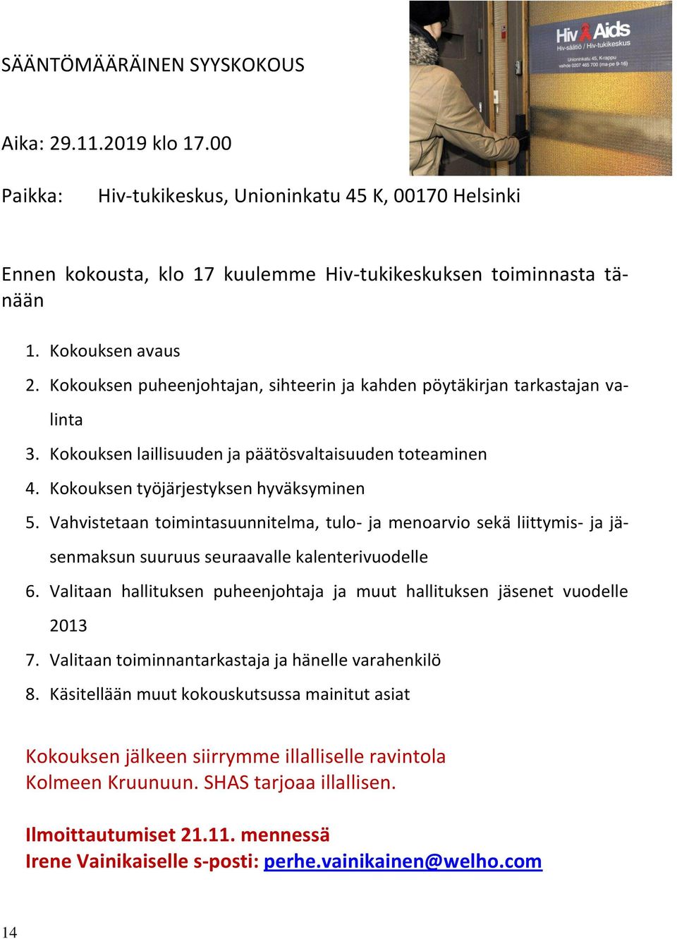 Vahvistetaan toimintasuunnitelma, tulo- ja menoarvio sekä liittymis- ja jäsenmaksun suuruus seuraavalle kalenterivuodelle 6.