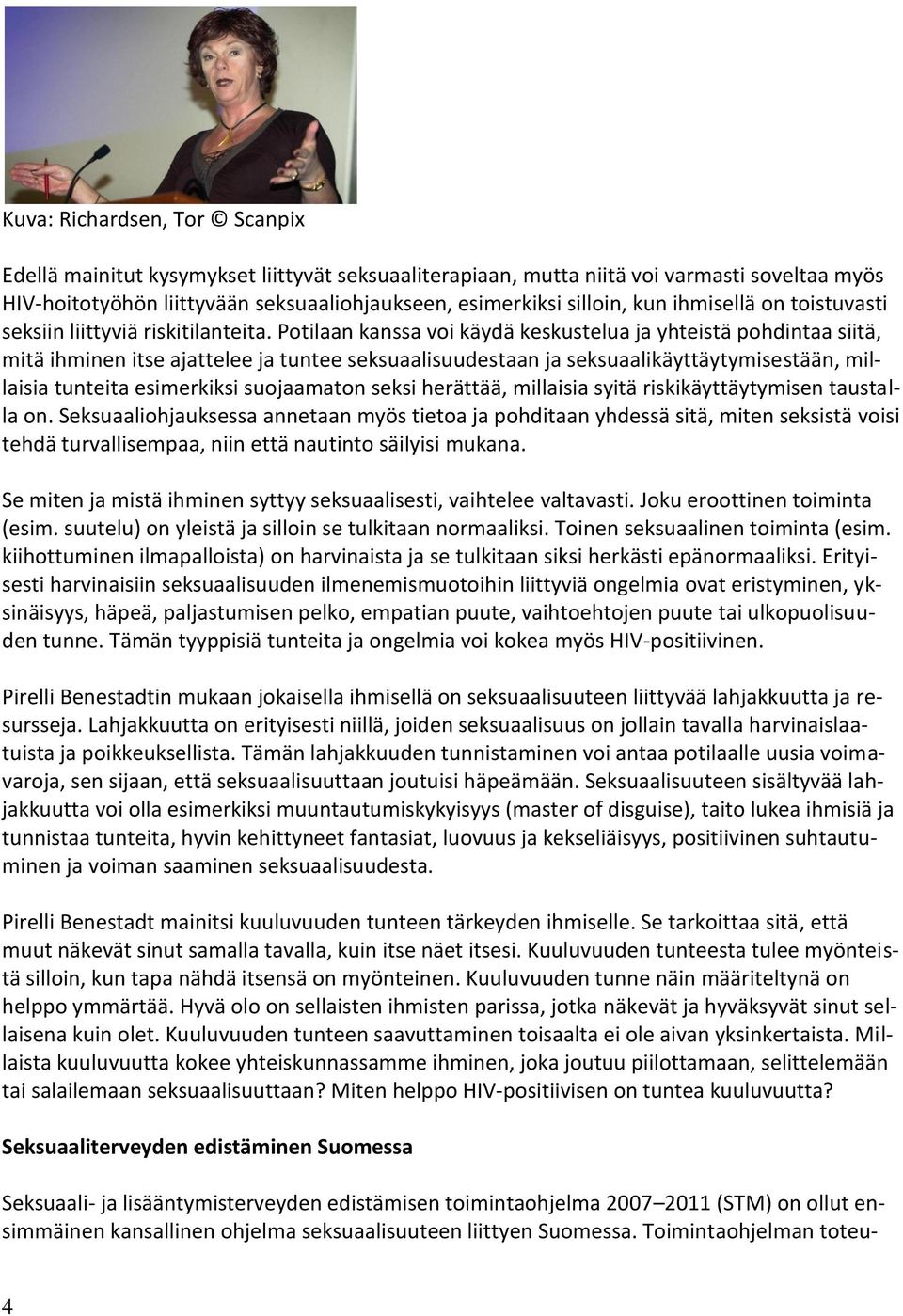 Potilaan kanssa voi käydä keskustelua ja yhteistä pohdintaa siitä, mitä ihminen itse ajattelee ja tuntee seksuaalisuudestaan ja seksuaalikäyttäytymisestään, millaisia tunteita esimerkiksi suojaamaton