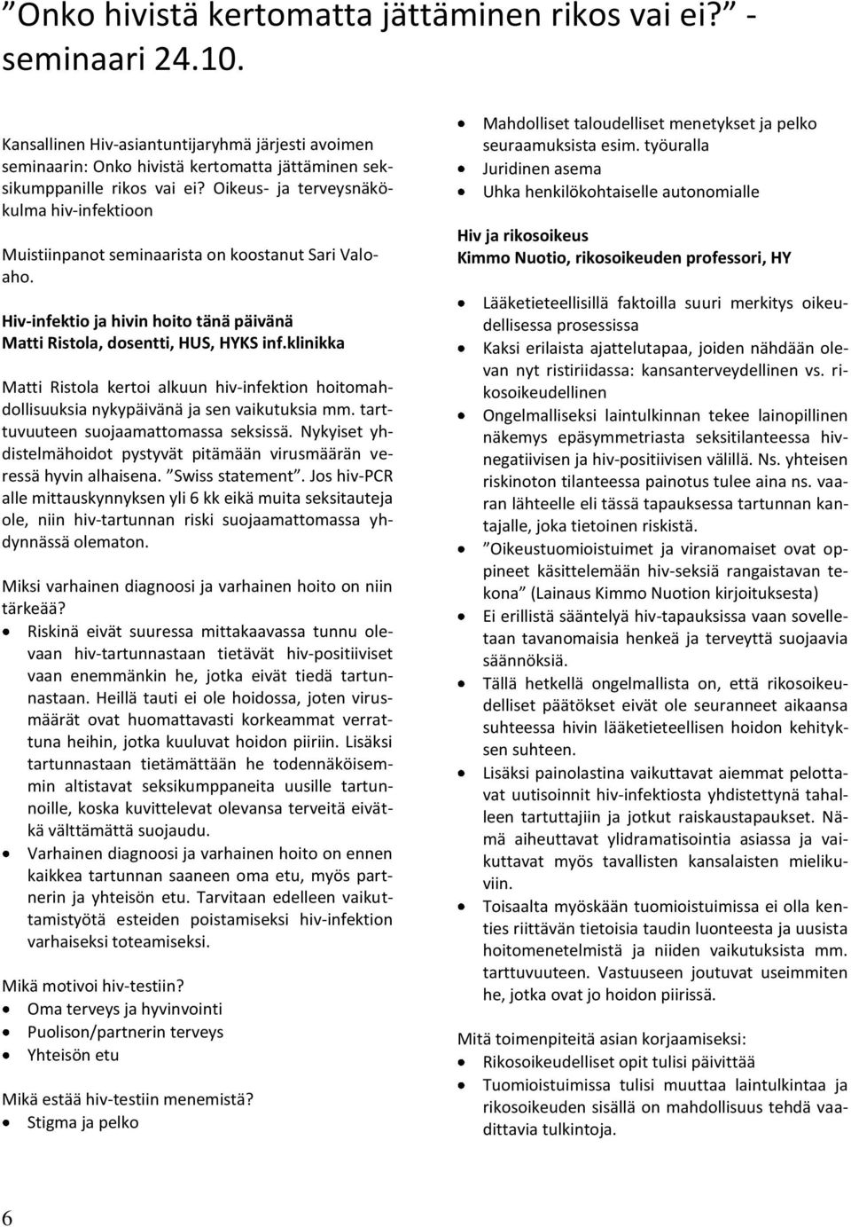 klinikka Matti Ristola kertoi alkuun hiv-infektion hoitomahdollisuuksia nykypäivänä ja sen vaikutuksia mm. tarttuvuuteen suojaamattomassa seksissä.