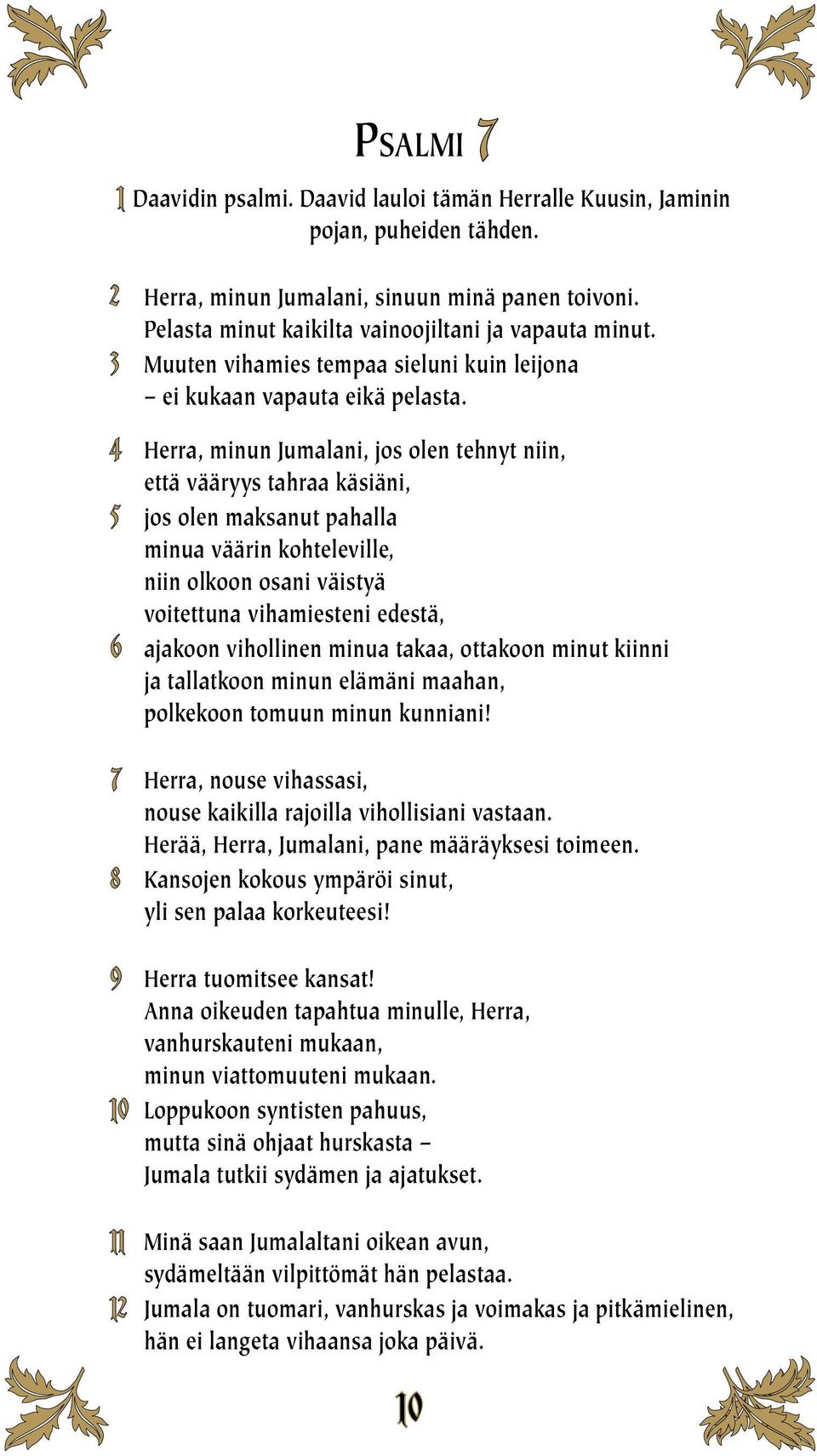 4 Herra, minun Jumalani, jos olen tehnyt niin, että vääryys tahraa käsiäni, 5 jos olen maksanut pahalla minua väärin kohteleville, niin olkoon osani väistyä voitettuna vihamiesteni edestä, 6 ajakoon