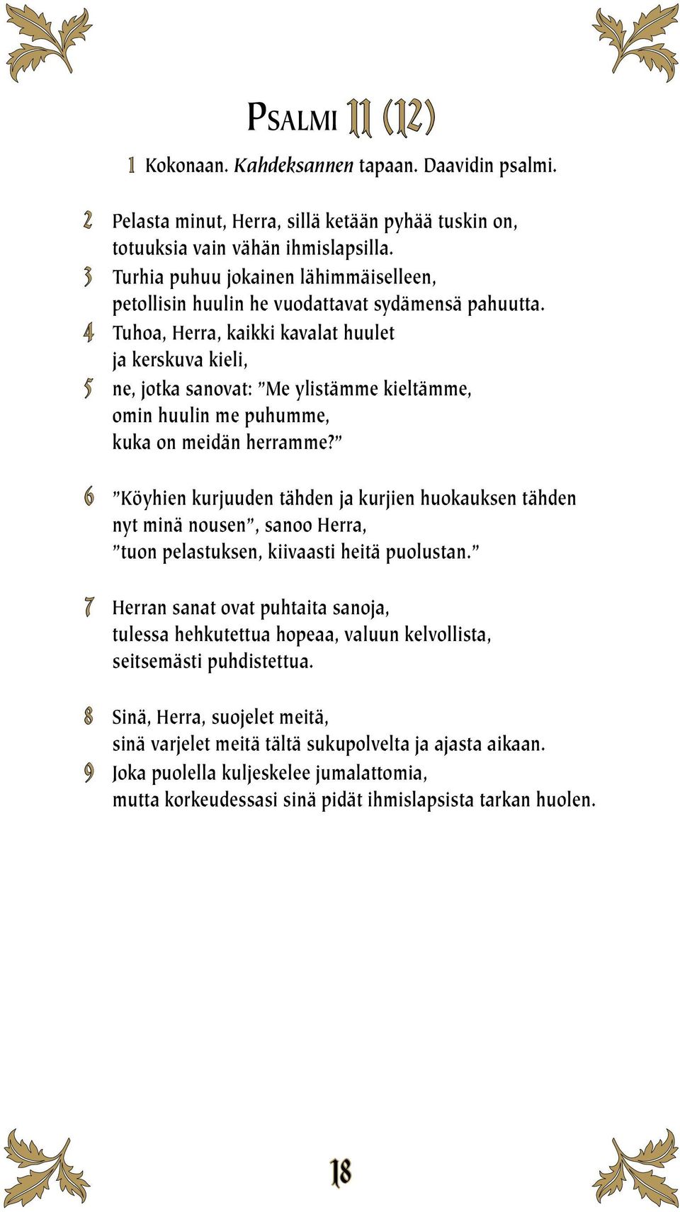 4 Tuhoa, Herra, kaikki kavalat huulet ja kerskuva kieli, 5 ne, jotka sanovat: Me ylistämme kieltämme, omin huulin me puhumme, kuka on meidän herramme?