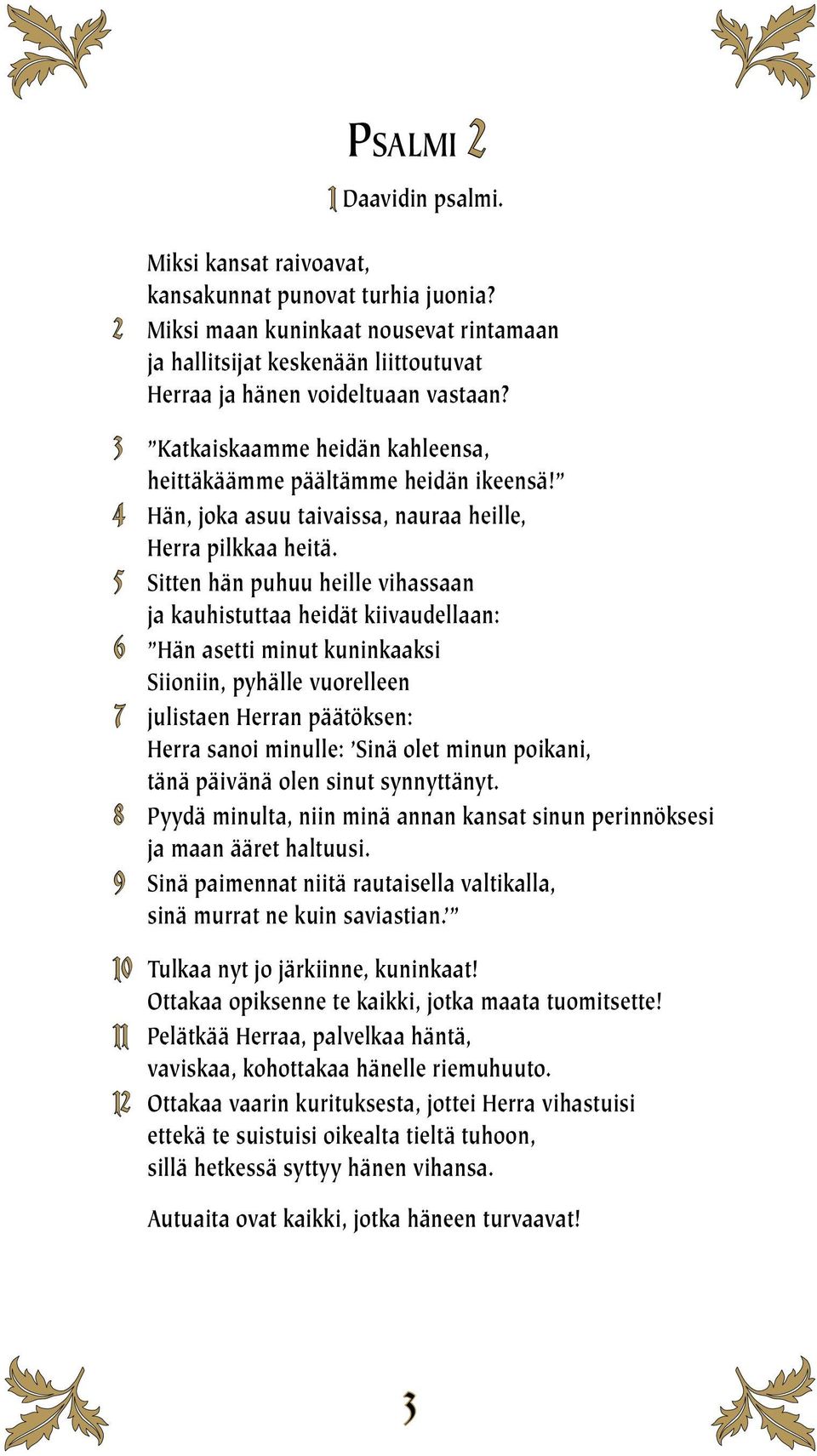 4 Hän, joka asuu taivaissa, nauraa heille, Herra pilkkaa heitä.