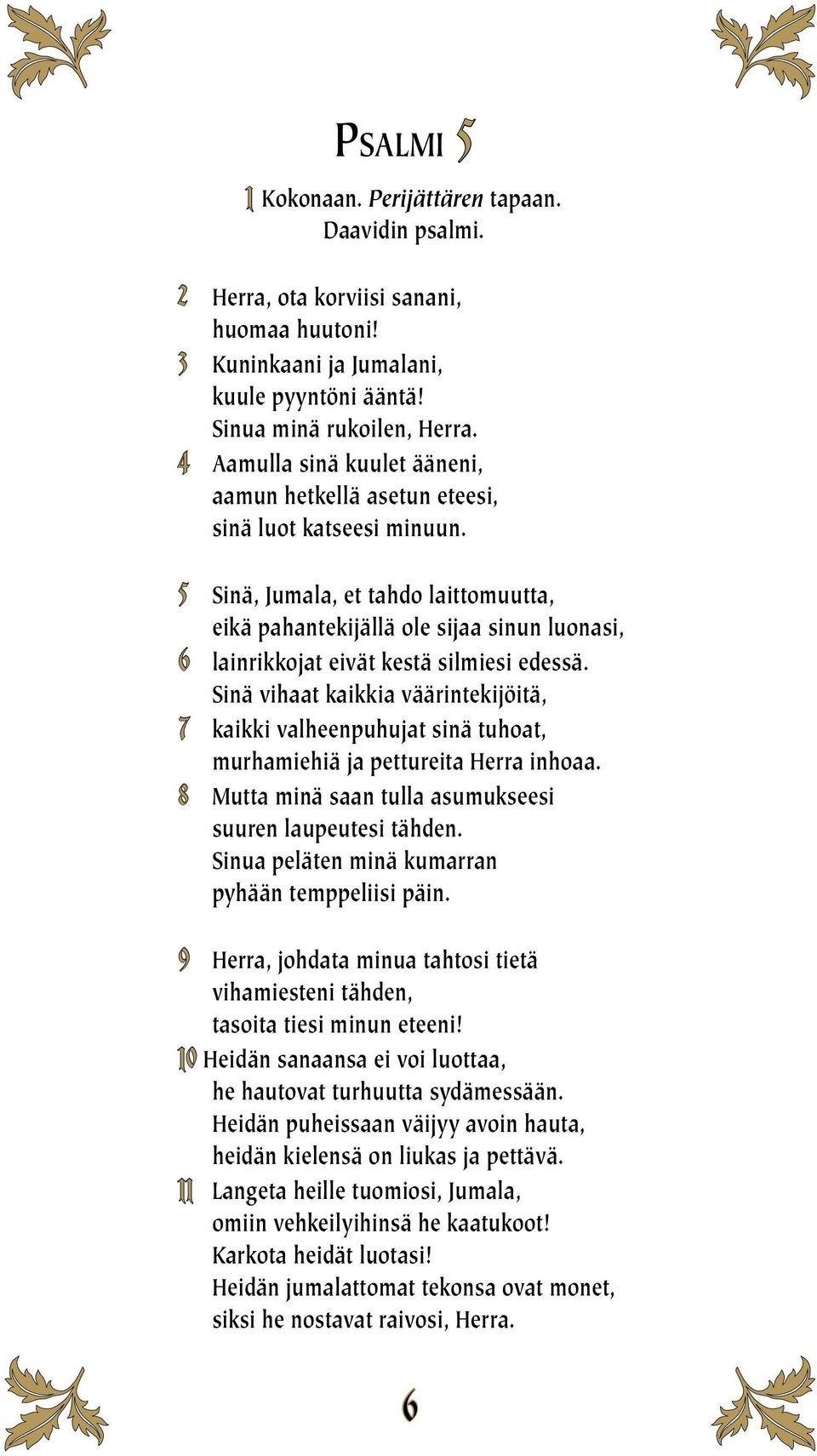 5 Sinä, Jumala, et tahdo laittomuutta, eikä pahantekijällä ole sijaa sinun luonasi, 6 lainrikkojat eivät kestä silmiesi edessä.