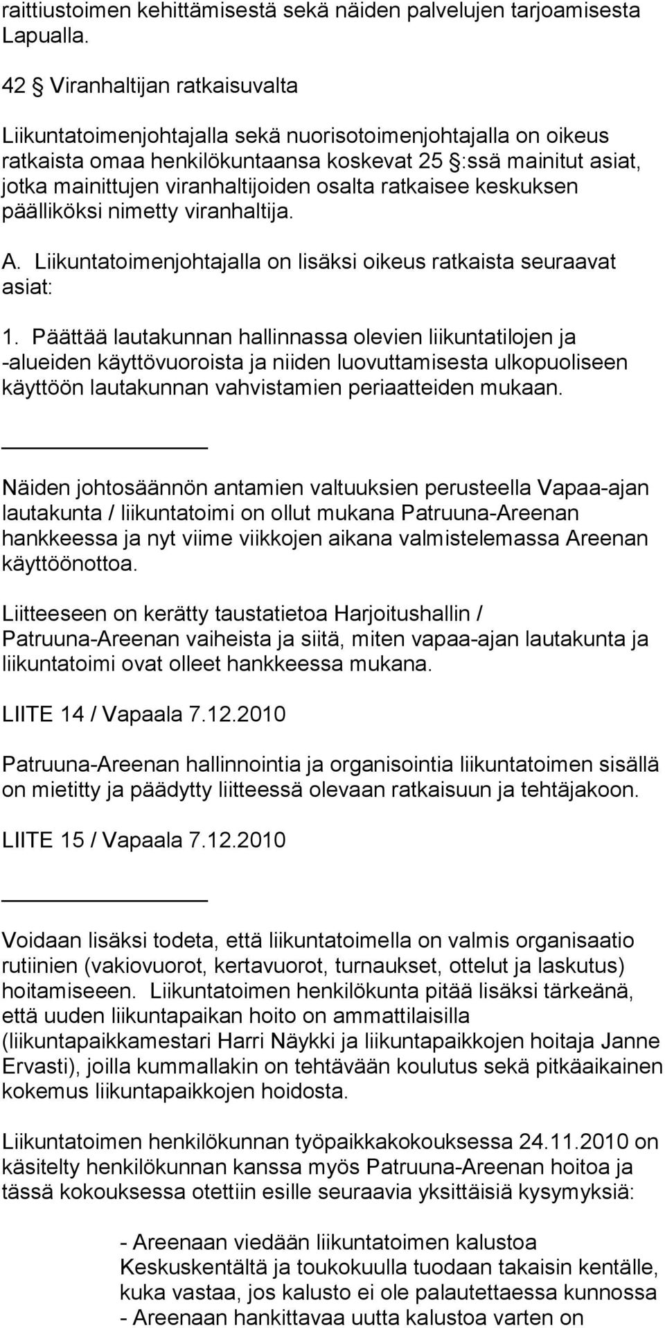 osalta ratkaisee keskuksen päälliköksi nimetty viranhaltija. A. Liikuntatoimenjohtajalla on lisäksi oikeus ratkaista seuraavat asiat: 1.