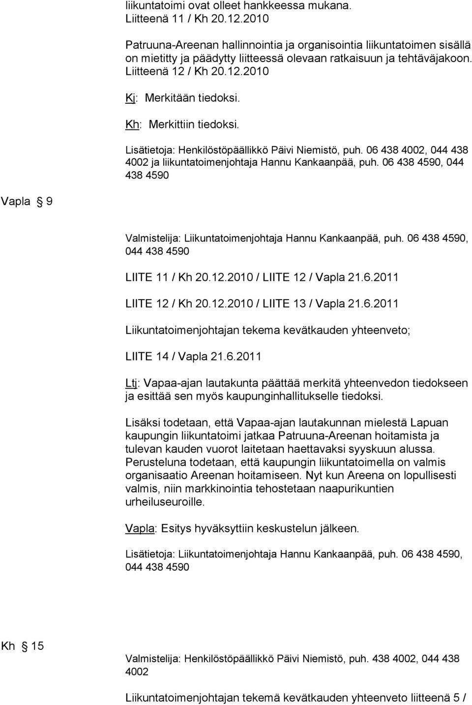 Kh: Merkittiin tiedoksi. Lisätietoja: Henkilöstöpäällikkö Päivi Niemistö, puh. 06 438 4002, 044 438 4002 ja liikuntatoimenjohtaja Hannu Kankaanpää, puh.