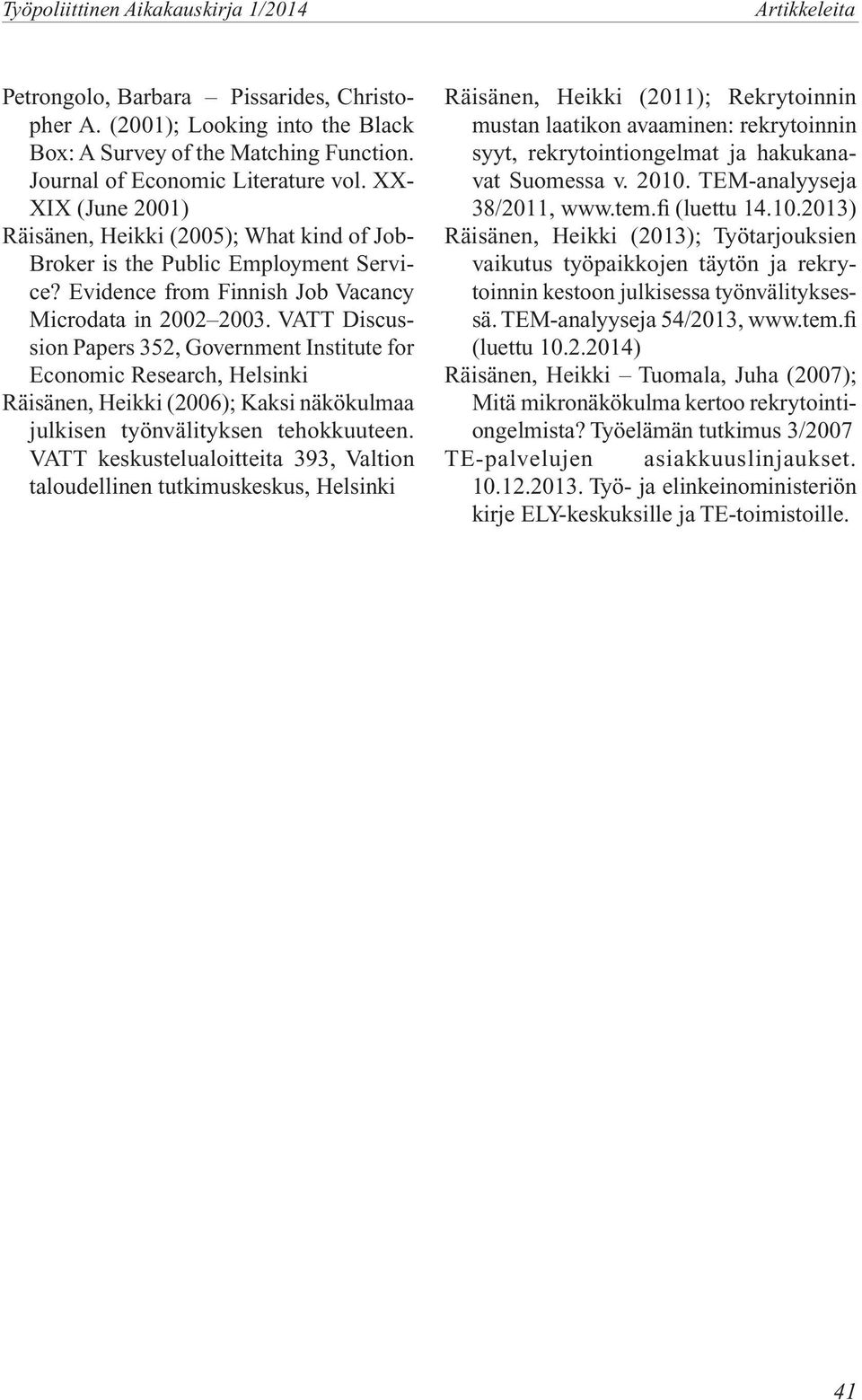 VATT Discussion Papers 352, Government Institute for Economic Research, Helsinki Räisänen, Heikki (2006); Kaksi näkökulmaa julkisen työnvälityksen tehokkuuteen.
