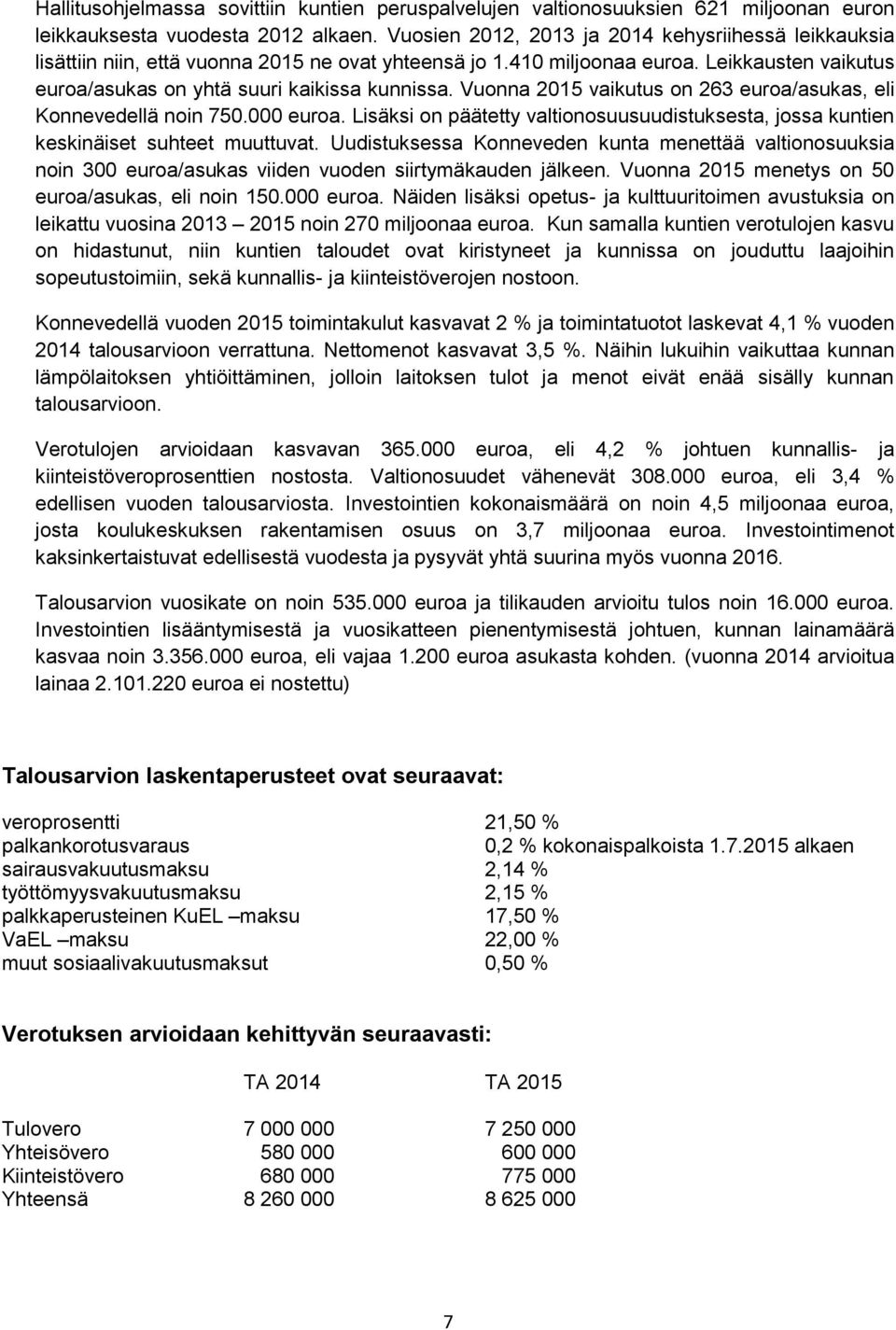 Vuonna 2015 vaikutus on 263 euroa/asukas, eli Konnevedellä noin 750.000 euroa. Lisäksi on päätetty valtionosuusuudistuksesta, jossa kuntien keskinäiset suhteet muuttuvat.