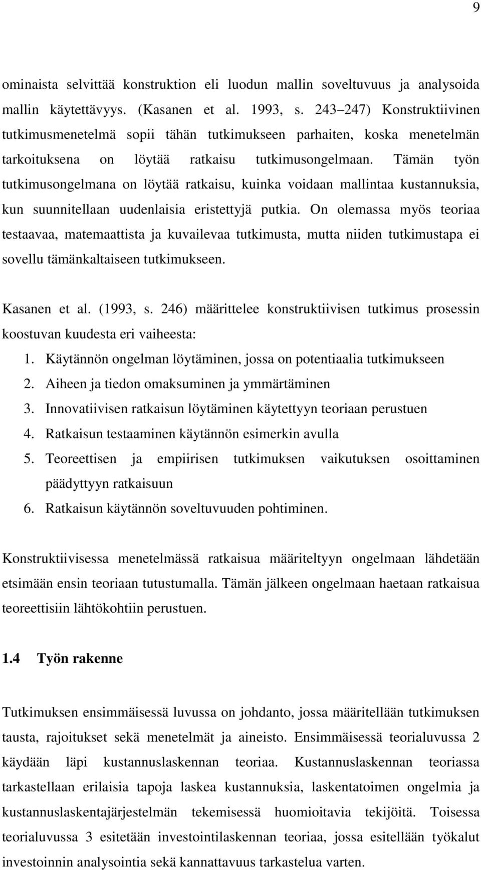 Tämän työn tutkimusongelmana on löytää ratkaisu, kuinka voidaan mallintaa kustannuksia, kun suunnitellaan uudenlaisia eristettyjä putkia.