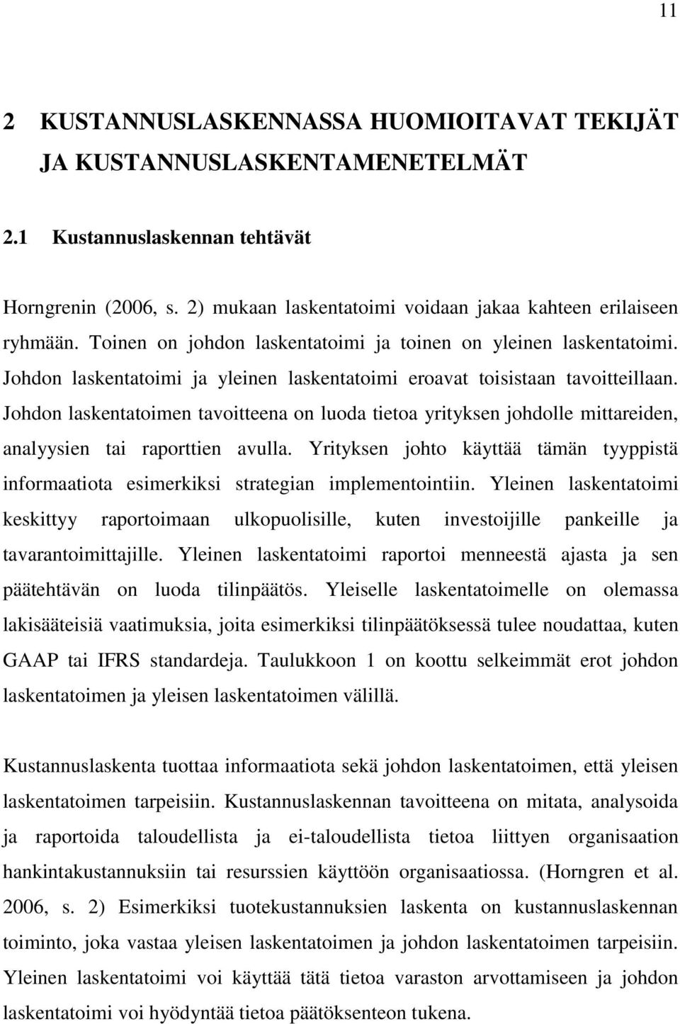 Johdon laskentatoimen tavoitteena on luoda tietoa yrityksen johdolle mittareiden, analyysien tai raporttien avulla.