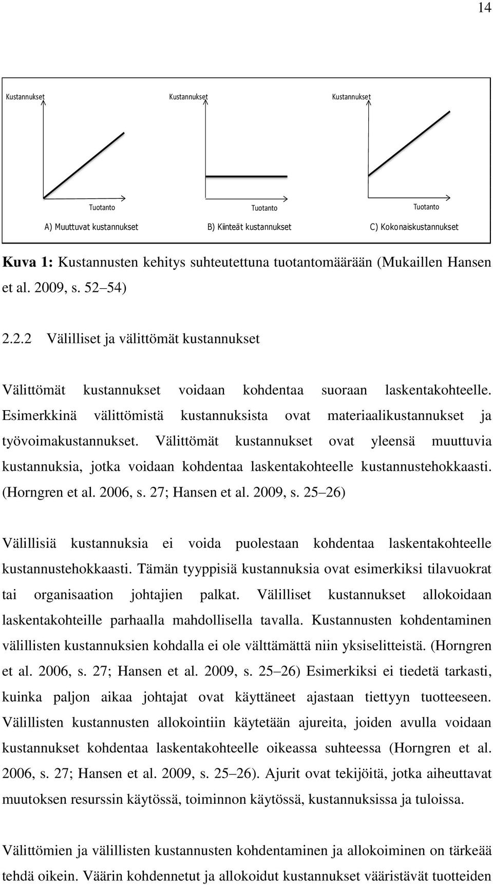 Esimerkkinä välittömistä kustannuksista ovat materiaalikustannukset ja työvoimakustannukset.