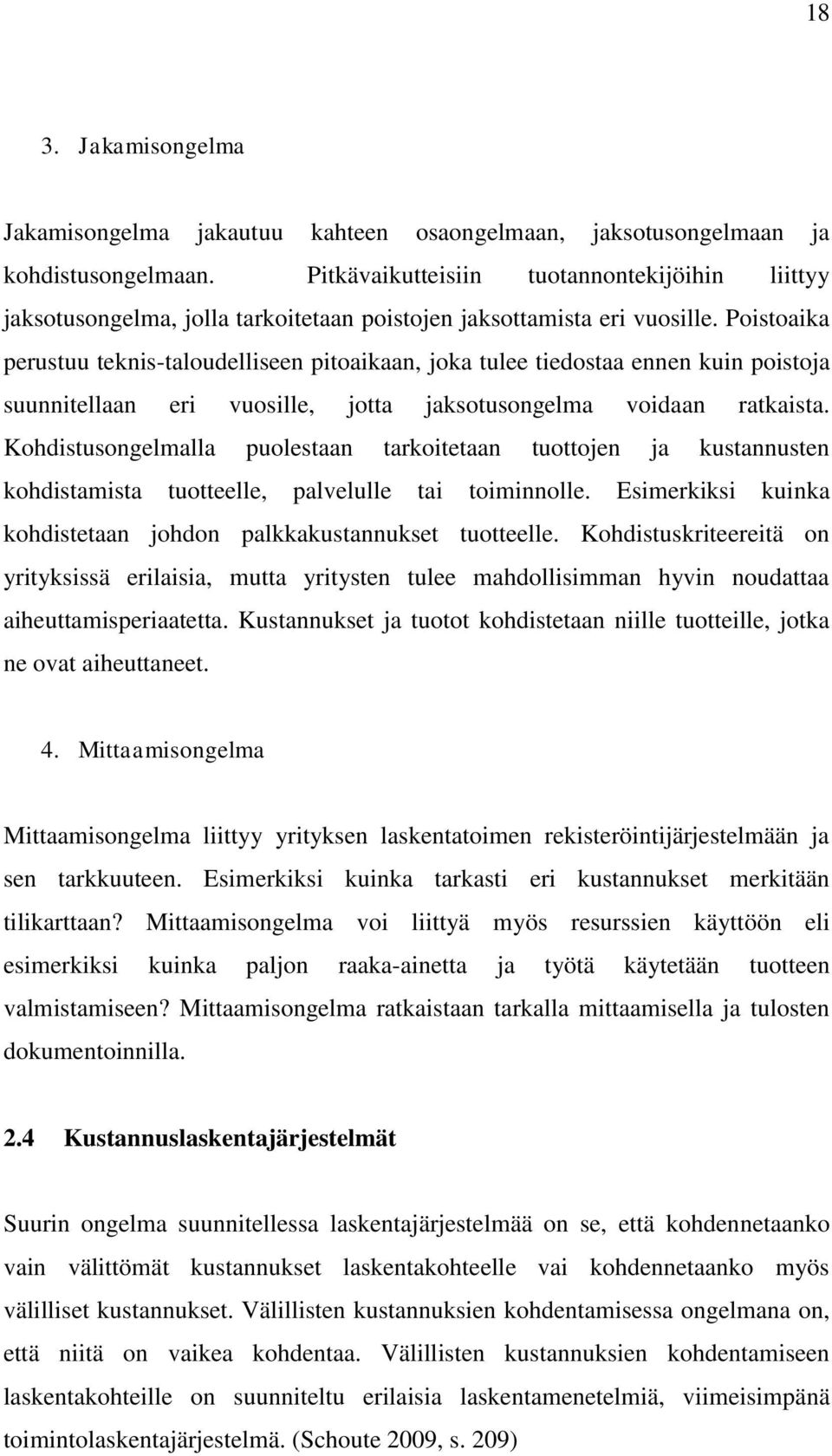 Poistoaika perustuu teknis-taloudelliseen pitoaikaan, joka tulee tiedostaa ennen kuin poistoja suunnitellaan eri vuosille, jotta jaksotusongelma voidaan ratkaista.