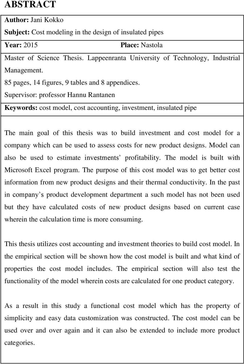 Supervisor: professor Hannu Rantanen Keywords: cost model, cost accounting, investment, insulated pipe The main goal of this thesis was to build investment and cost model for a company which can be