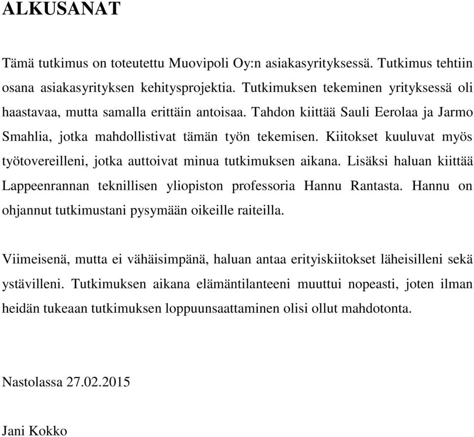 Kiitokset kuuluvat myös työtovereilleni, jotka auttoivat minua tutkimuksen aikana. Lisäksi haluan kiittää Lappeenrannan teknillisen yliopiston professoria Hannu Rantasta.