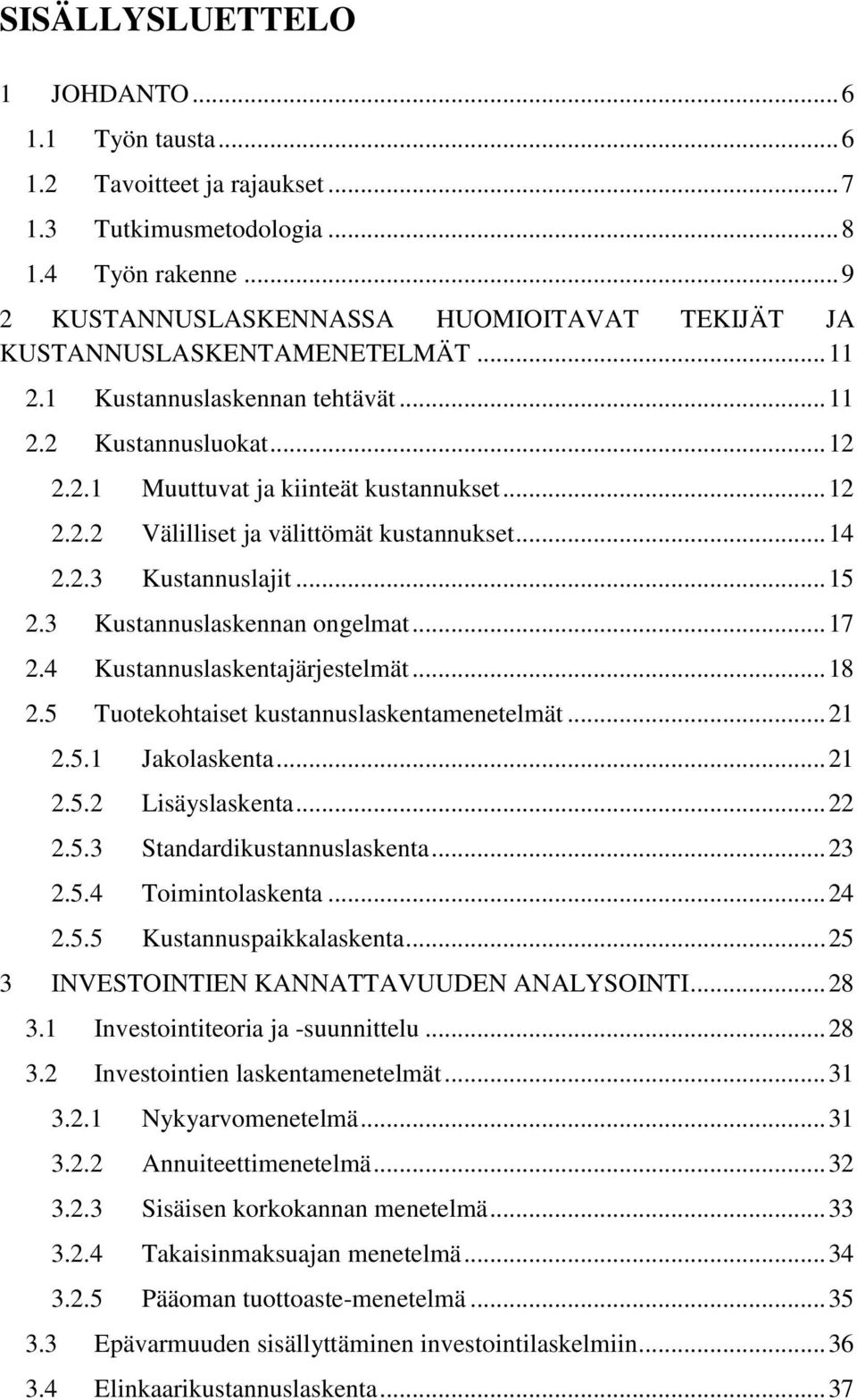 .. 14 2.2.3 Kustannuslajit... 15 2.3 Kustannuslaskennan ongelmat... 17 2.4 Kustannuslaskentajärjestelmät... 18 2.5 Tuotekohtaiset kustannuslaskentamenetelmät... 21 2.5.1 Jakolaskenta... 21 2.5.2 Lisäyslaskenta.