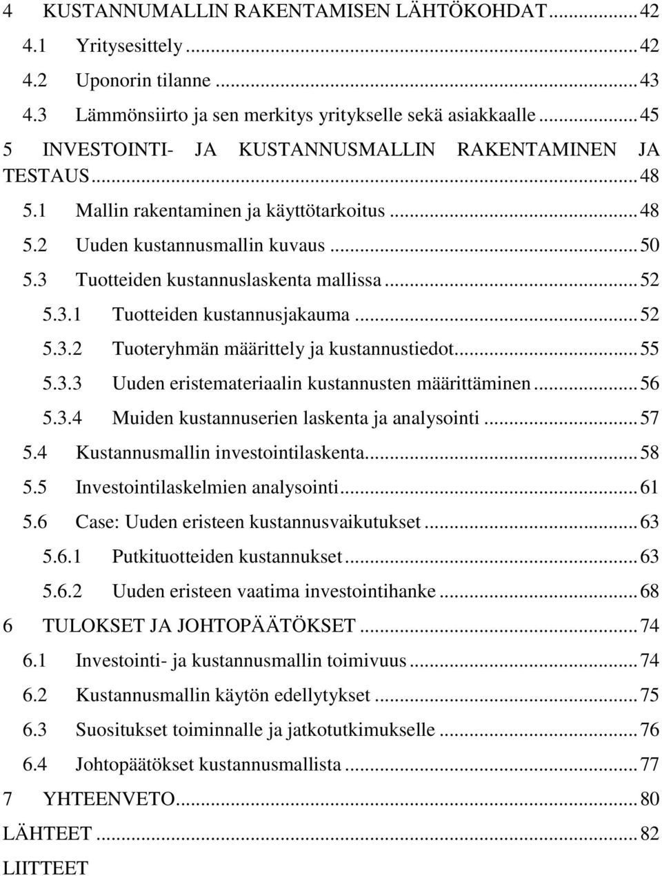 .. 52 5.3.1 Tuotteiden kustannusjakauma... 52 5.3.2 Tuoteryhmän määrittely ja kustannustiedot... 55 5.3.3 Uuden eristemateriaalin kustannusten määrittäminen... 56 5.3.4 Muiden kustannuserien laskenta ja analysointi.