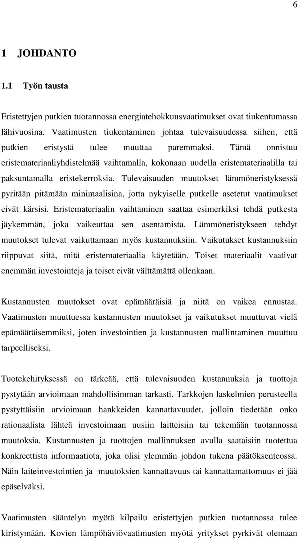 Tämä onnistuu eristemateriaaliyhdistelmää vaihtamalla, kokonaan uudella eristemateriaalilla tai paksuntamalla eristekerroksia.